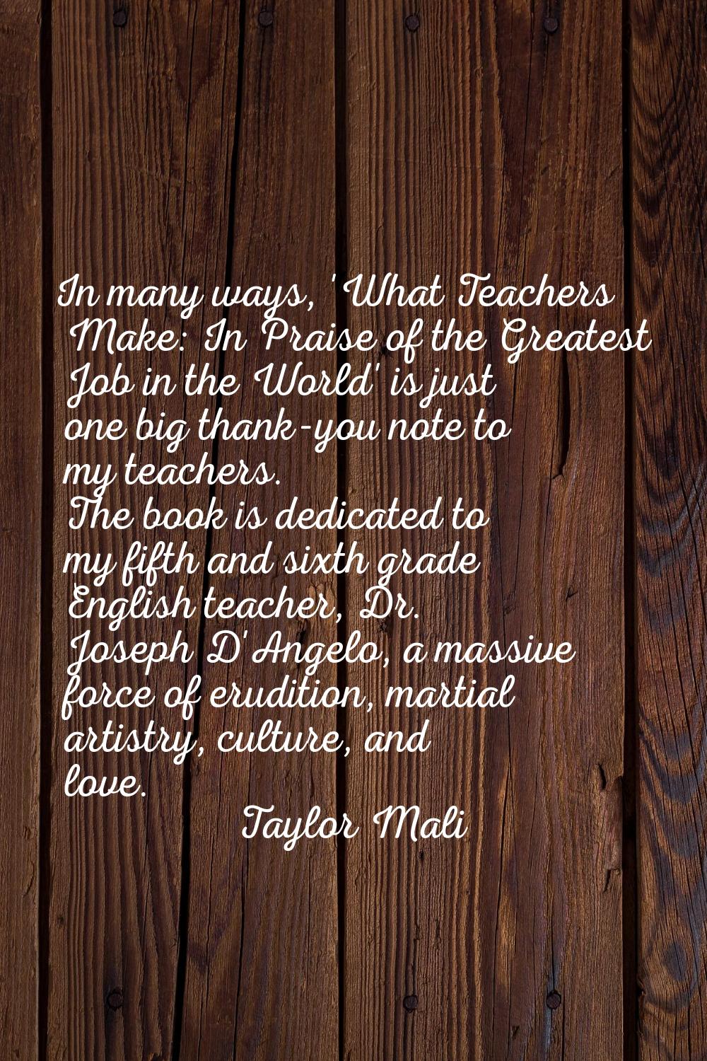 In many ways, 'What Teachers Make: In Praise of the Greatest Job in the World' is just one big than