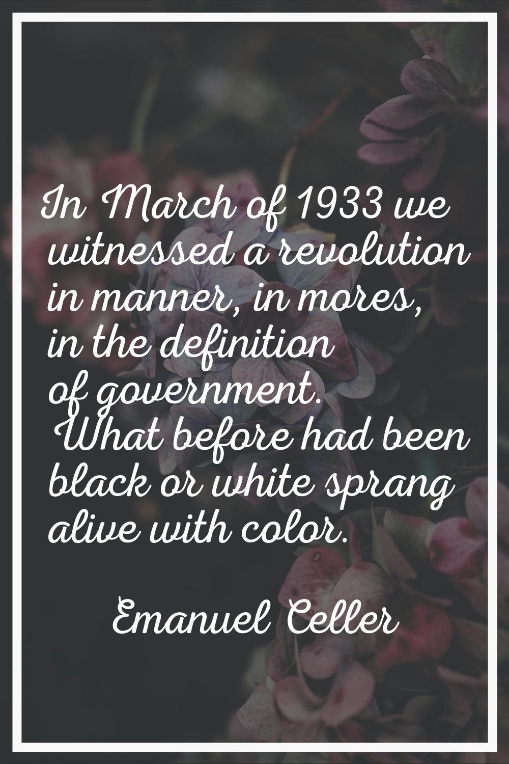 In March of 1933 we witnessed a revolution in manner, in mores, in the definition of government. Wh