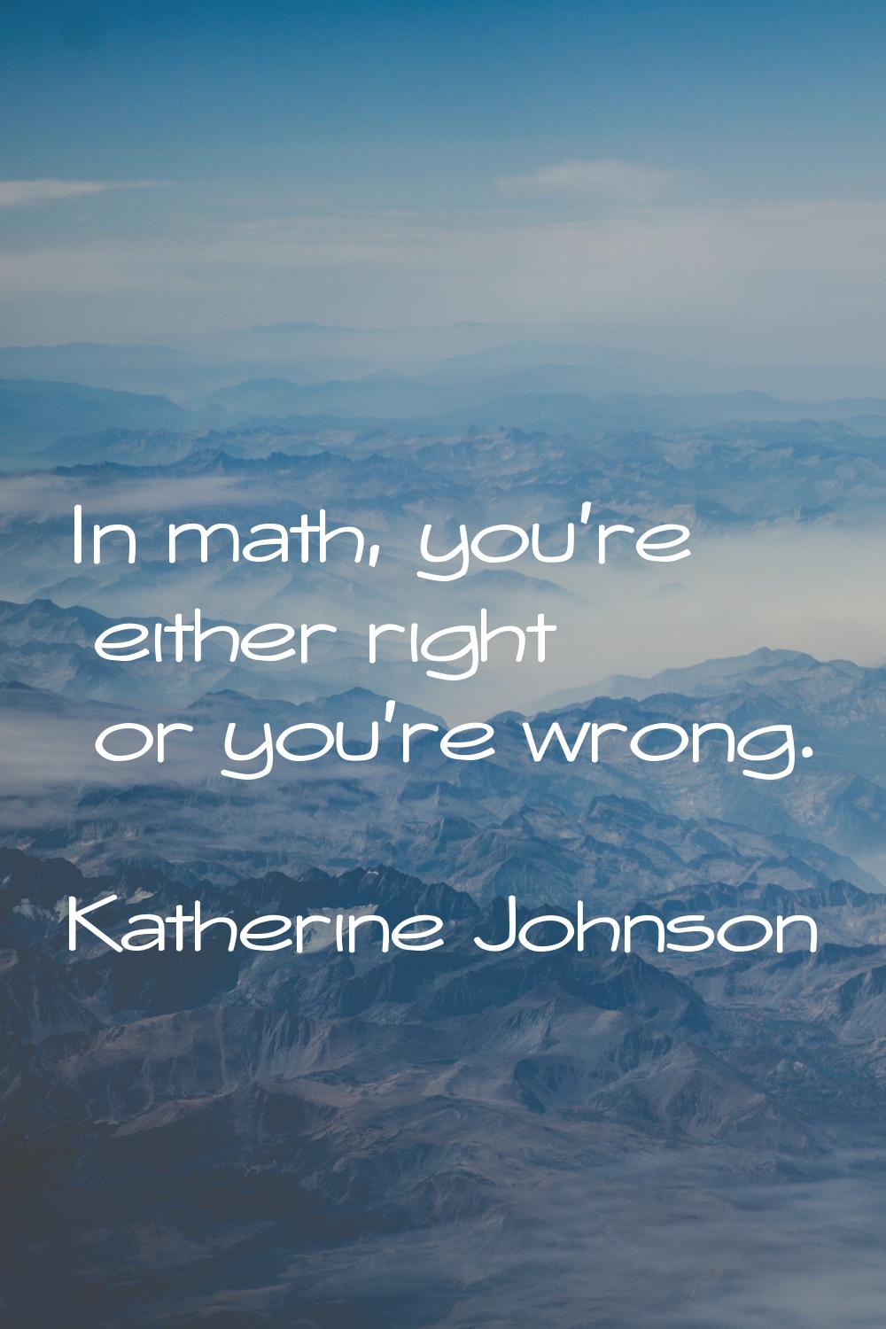 In math, you're either right or you're wrong.
