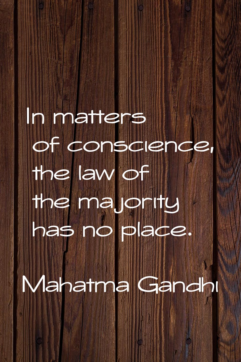 In matters of conscience, the law of the majority has no place.