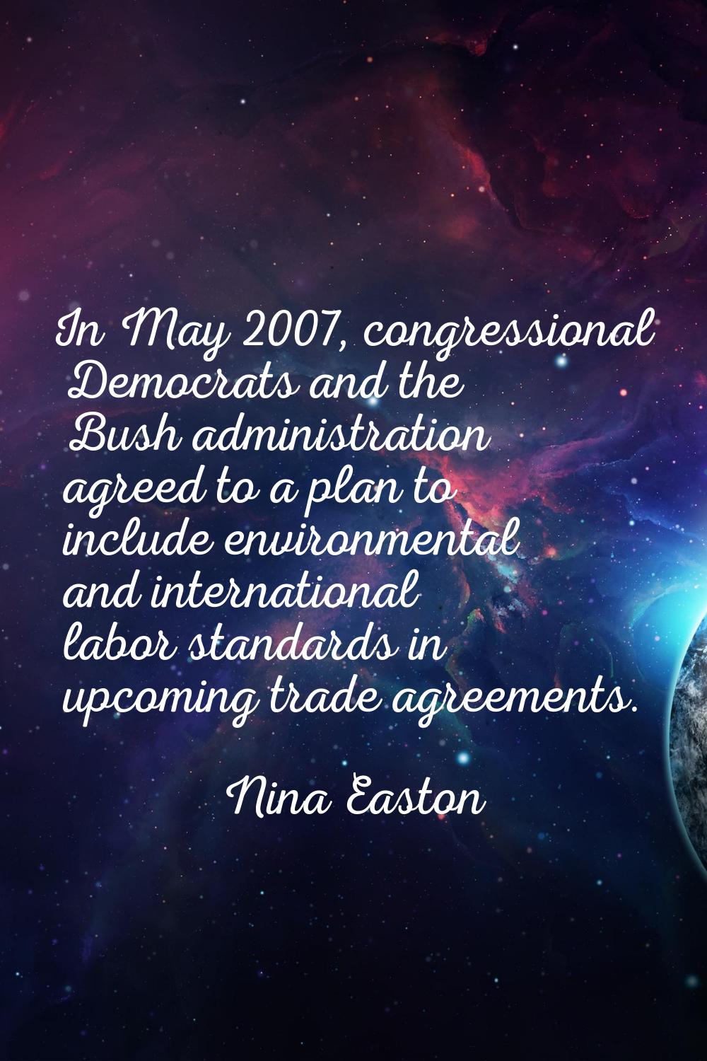 In May 2007, congressional Democrats and the Bush administration agreed to a plan to include enviro