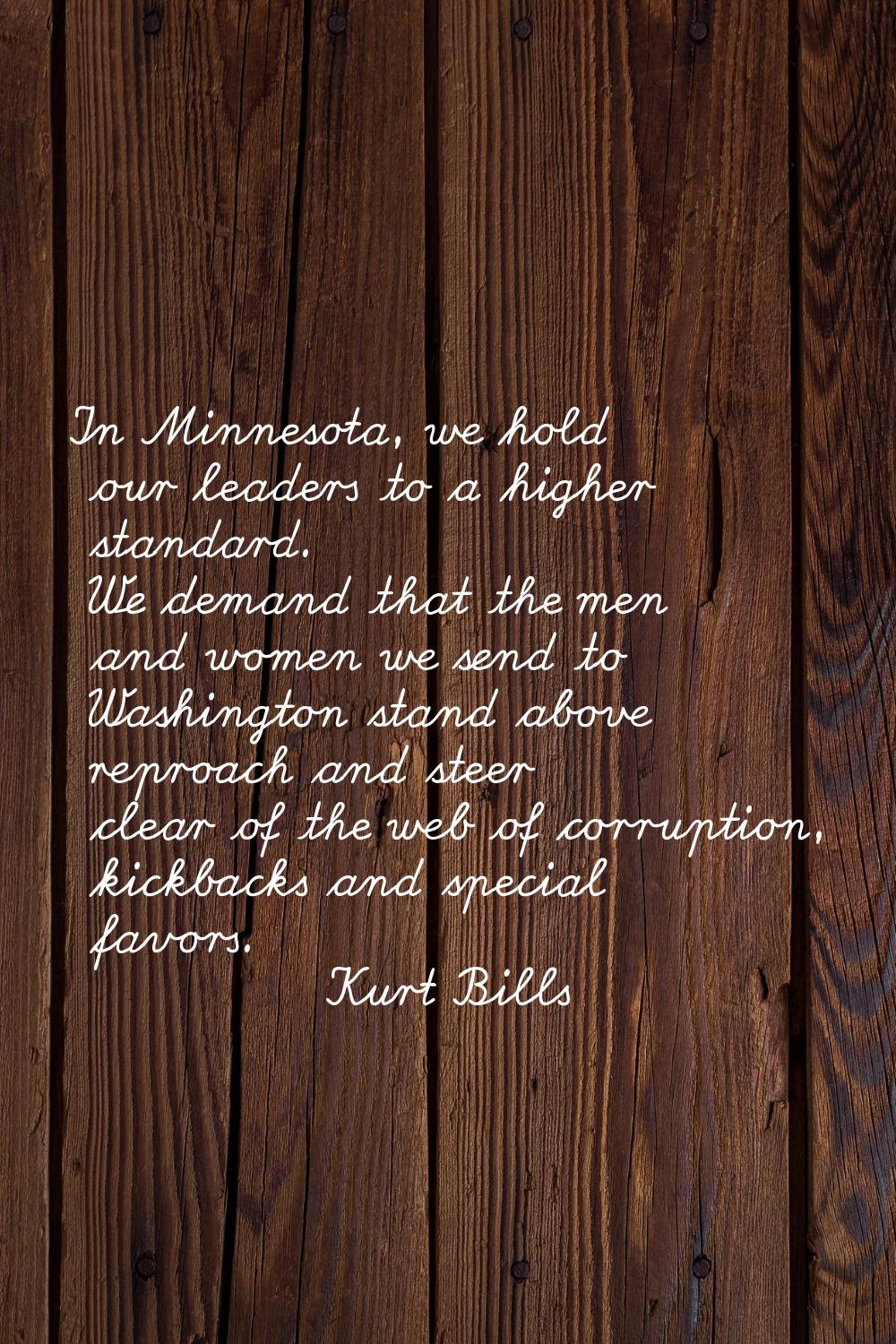 In Minnesota, we hold our leaders to a higher standard. We demand that the men and women we send to