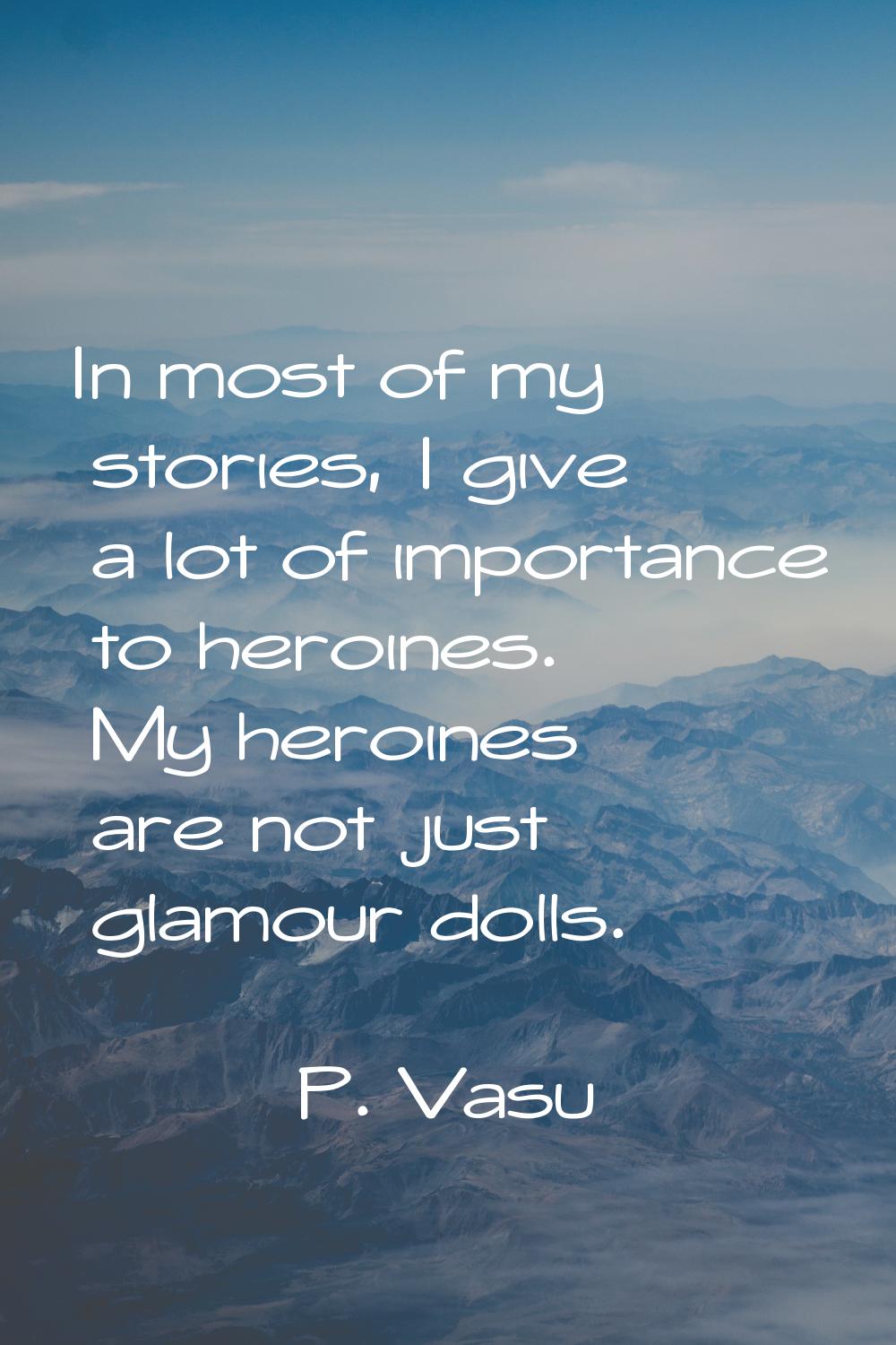 In most of my stories, I give a lot of importance to heroines. My heroines are not just glamour dol