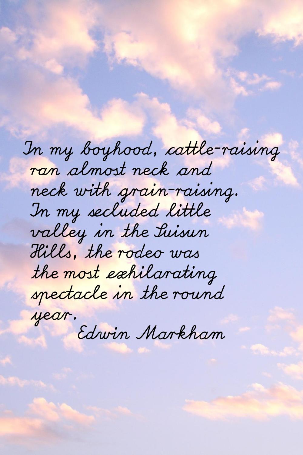 In my boyhood, cattle-raising ran almost neck and neck with grain-raising. In my secluded little va