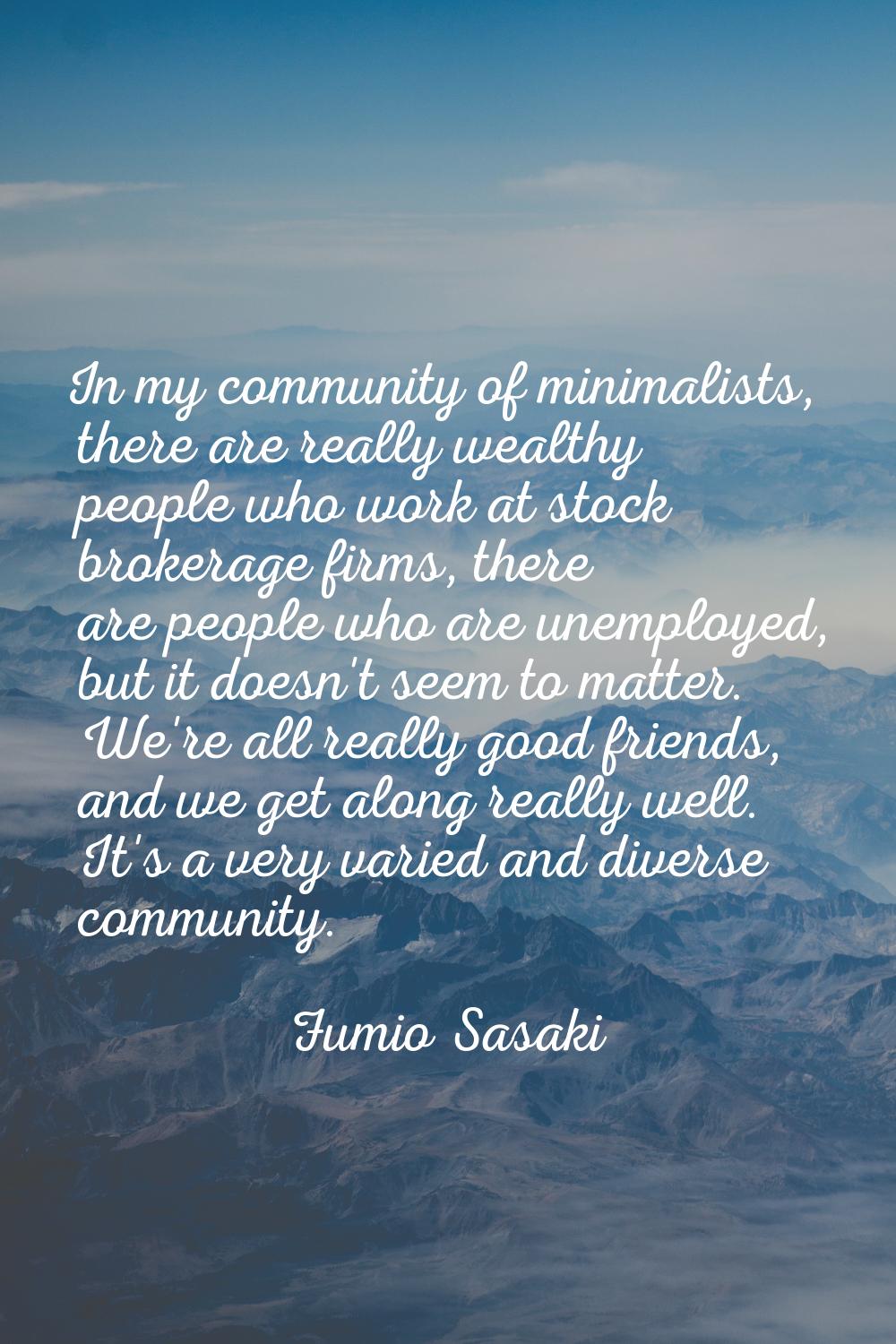 In my community of minimalists, there are really wealthy people who work at stock brokerage firms, 
