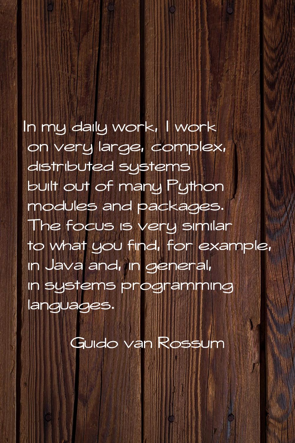In my daily work, I work on very large, complex, distributed systems built out of many Python modul
