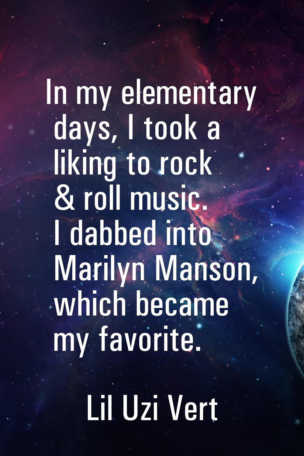 In my elementary days, I took a liking to rock & roll music. I dabbed into Marilyn Manson, which be