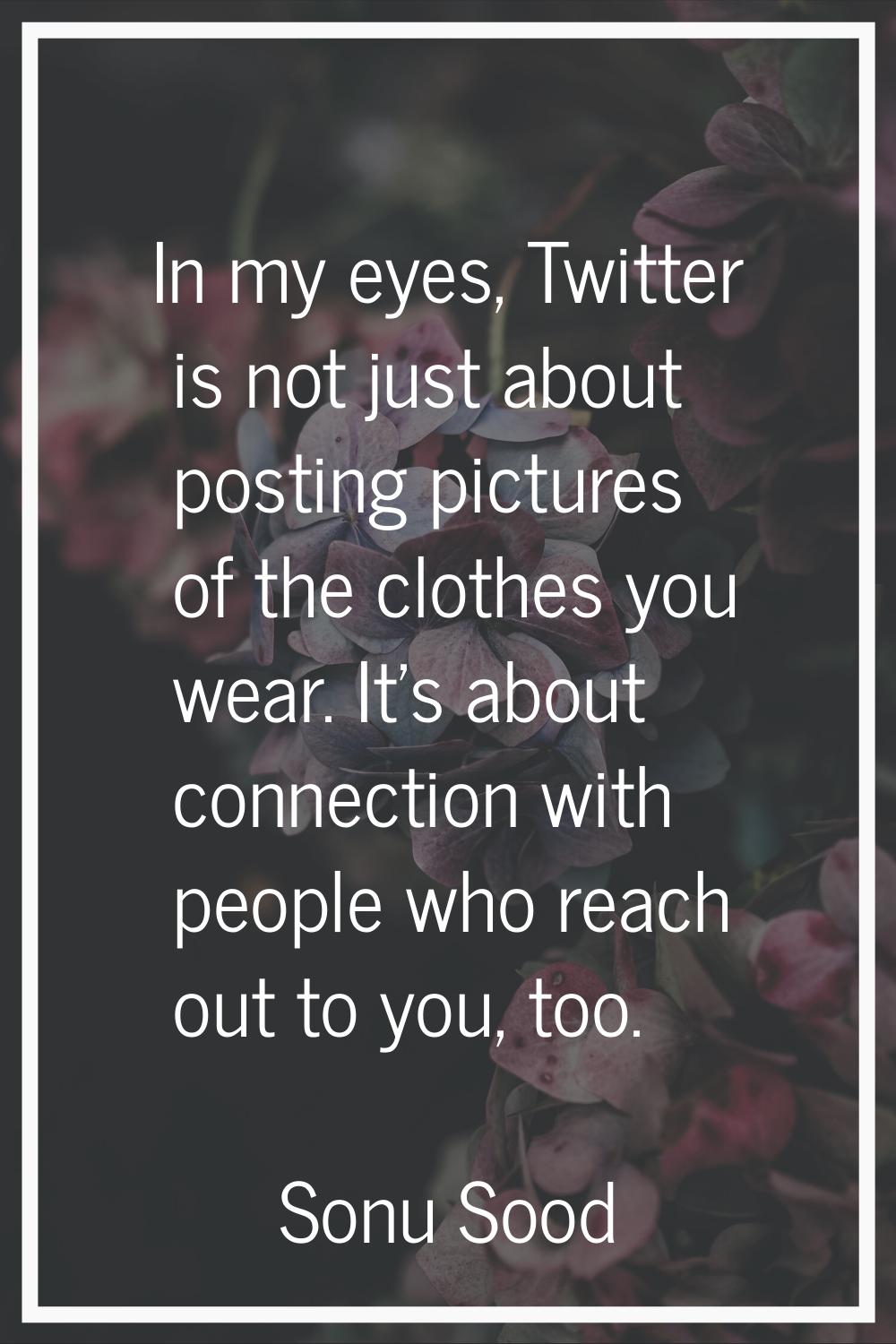 In my eyes, Twitter is not just about posting pictures of the clothes you wear. It's about connecti