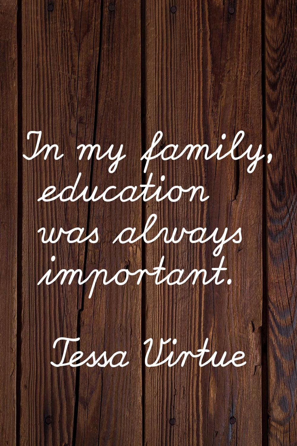 In my family, education was always important.