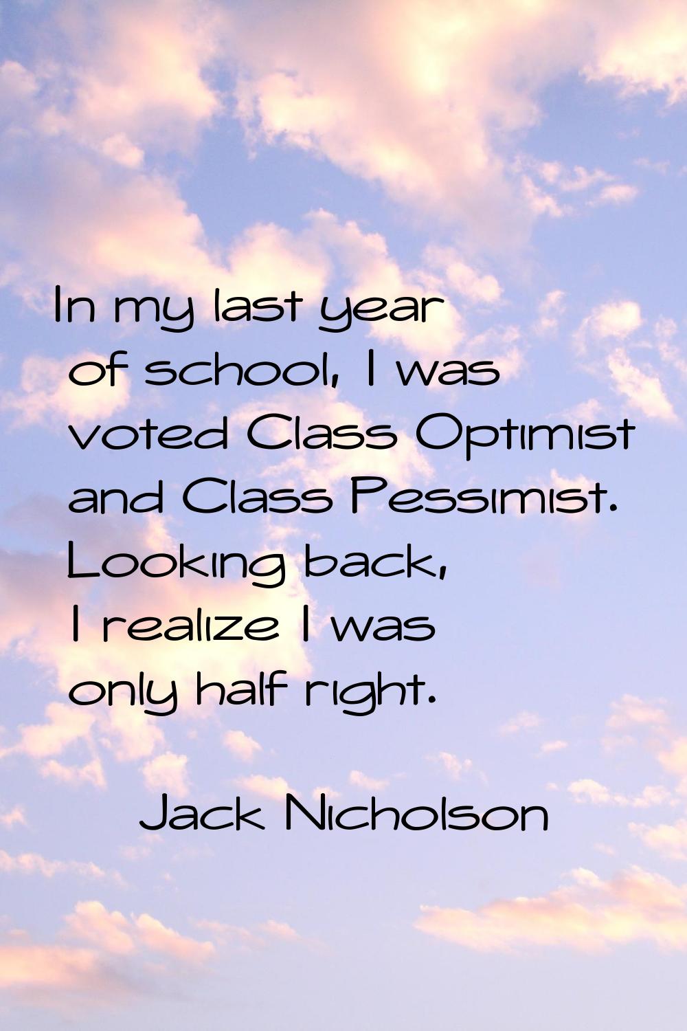 In my last year of school, I was voted Class Optimist and Class Pessimist. Looking back, I realize 