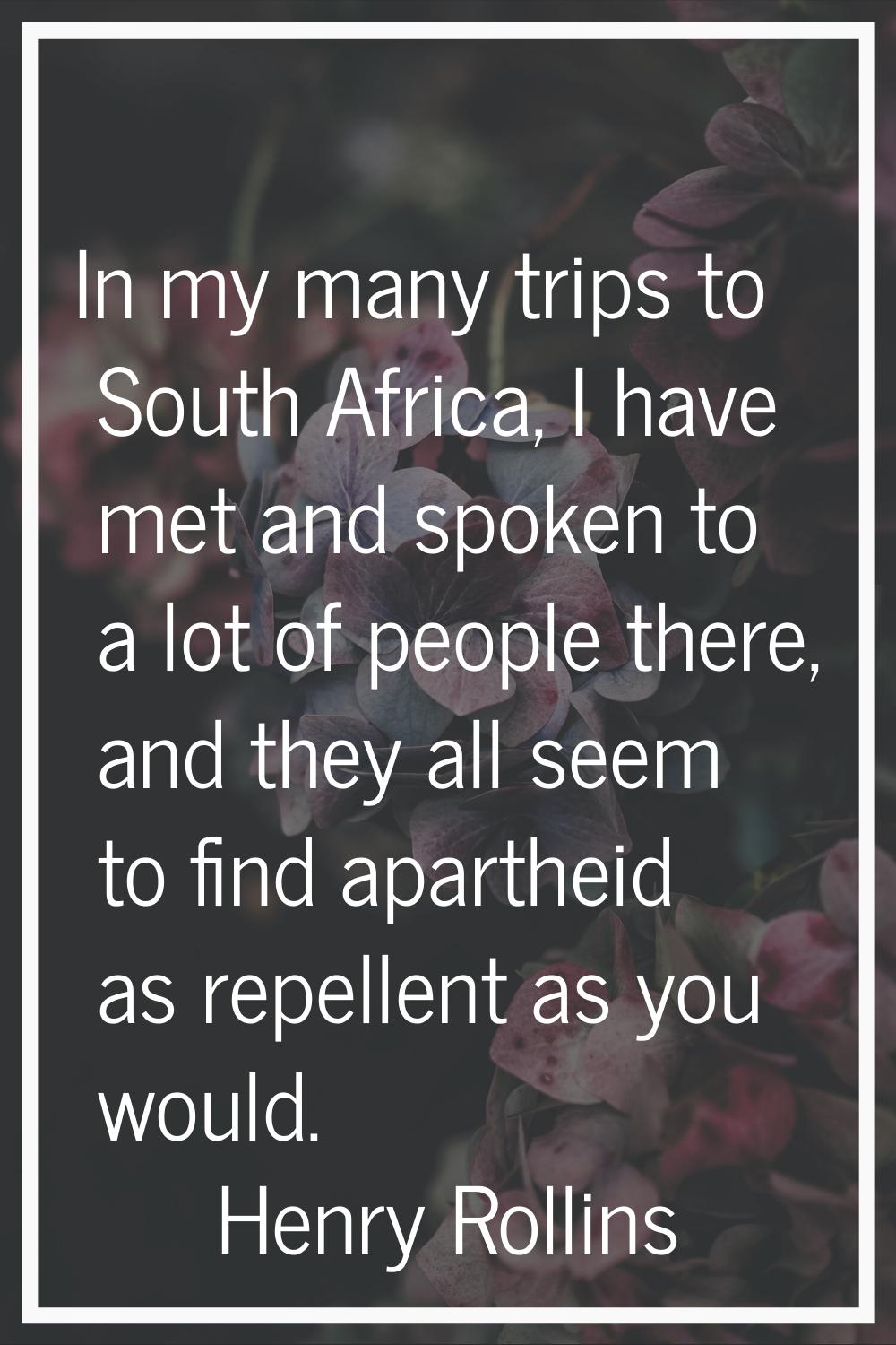 In my many trips to South Africa, I have met and spoken to a lot of people there, and they all seem