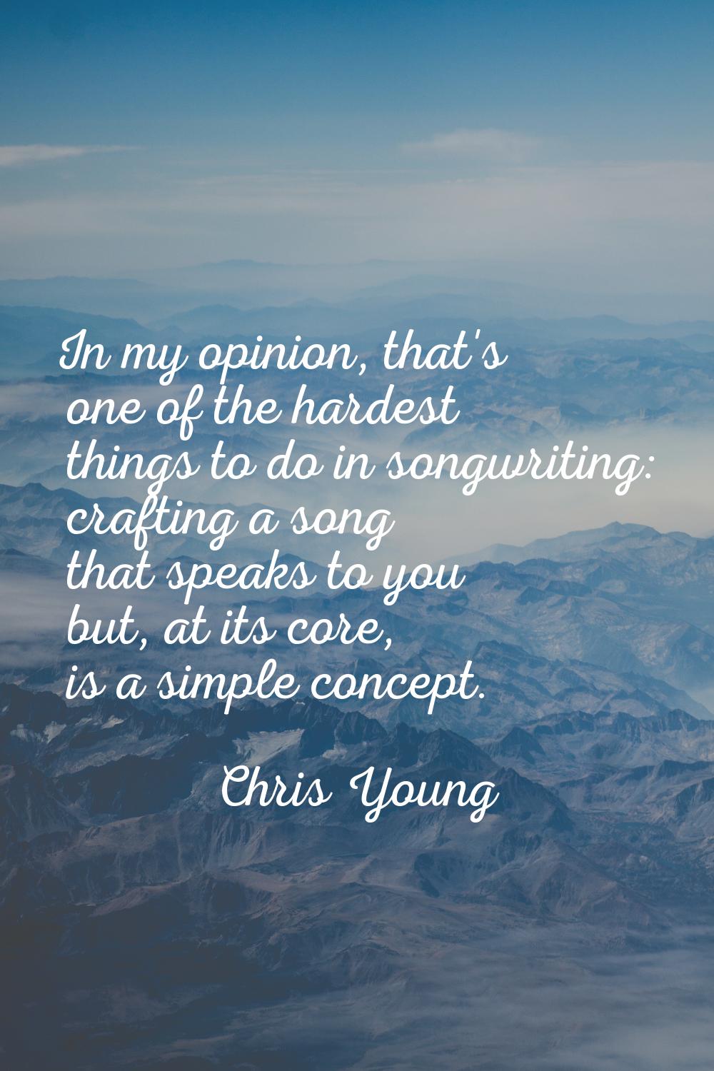 In my opinion, that's one of the hardest things to do in songwriting: crafting a song that speaks t