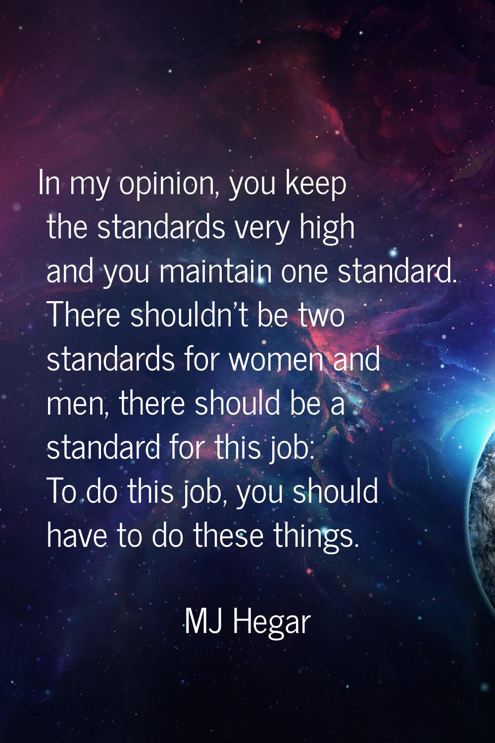 In my opinion, you keep the standards very high and you maintain one standard. There shouldn't be t