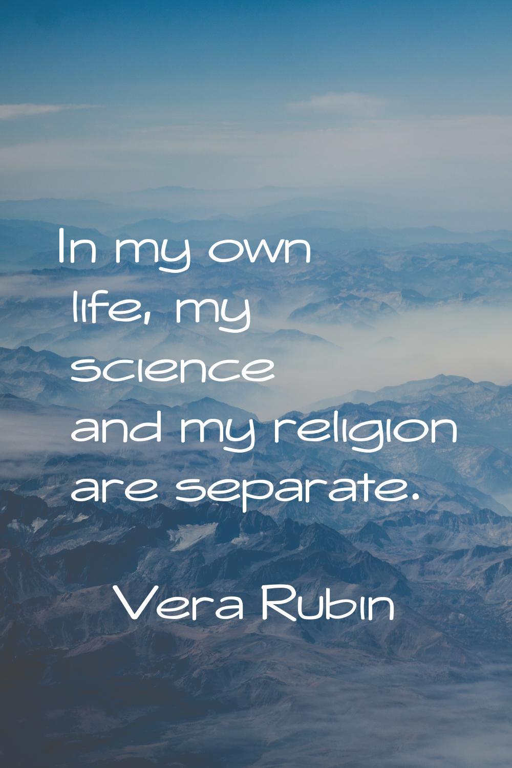 In my own life, my science and my religion are separate.
