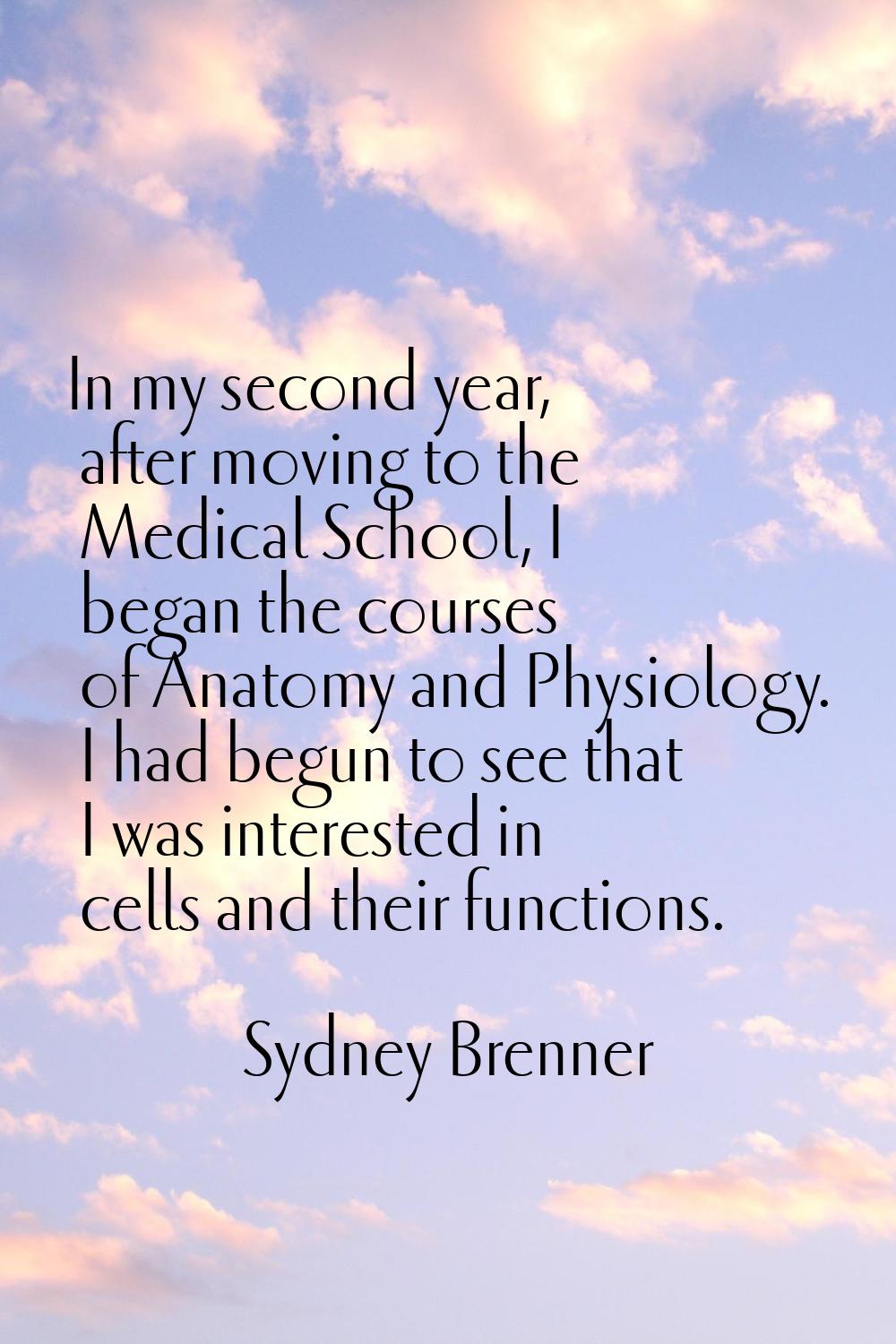 In my second year, after moving to the Medical School, I began the courses of Anatomy and Physiolog