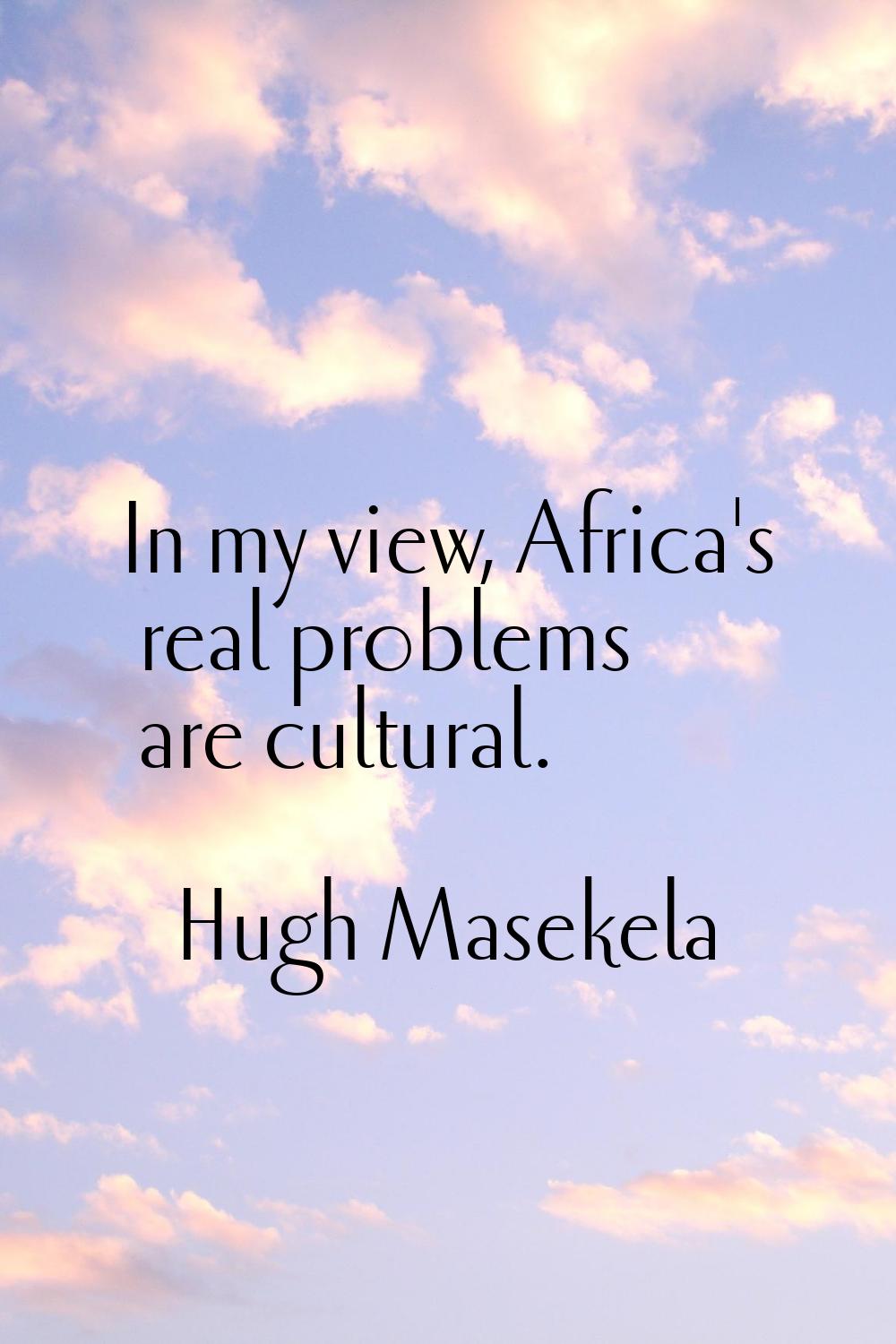 In my view, Africa's real problems are cultural.