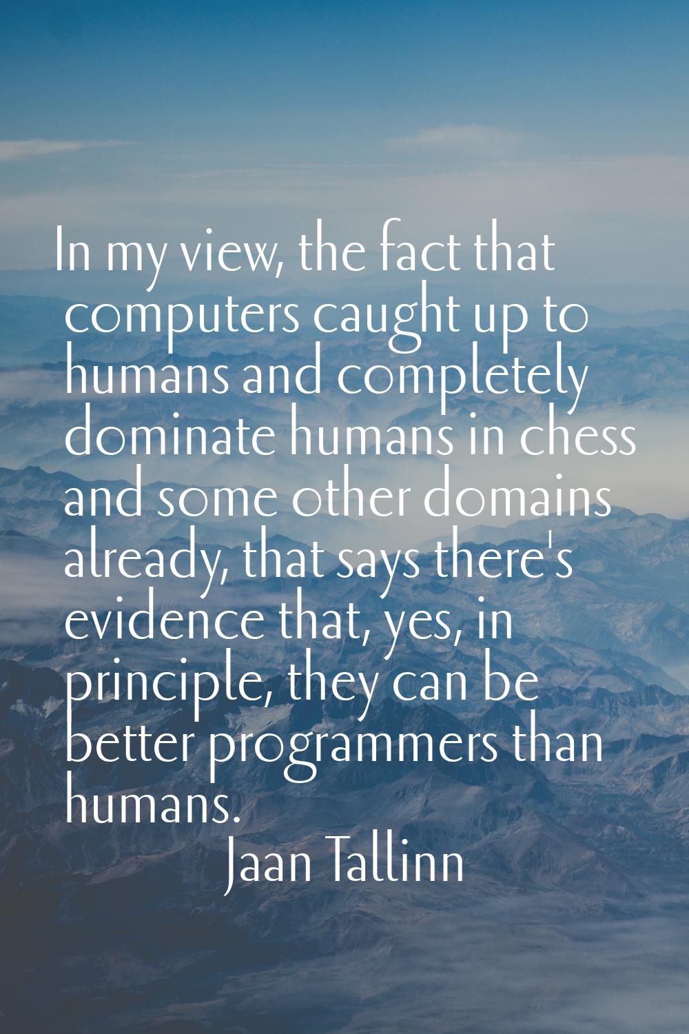 In my view, the fact that computers caught up to humans and completely dominate humans in chess and
