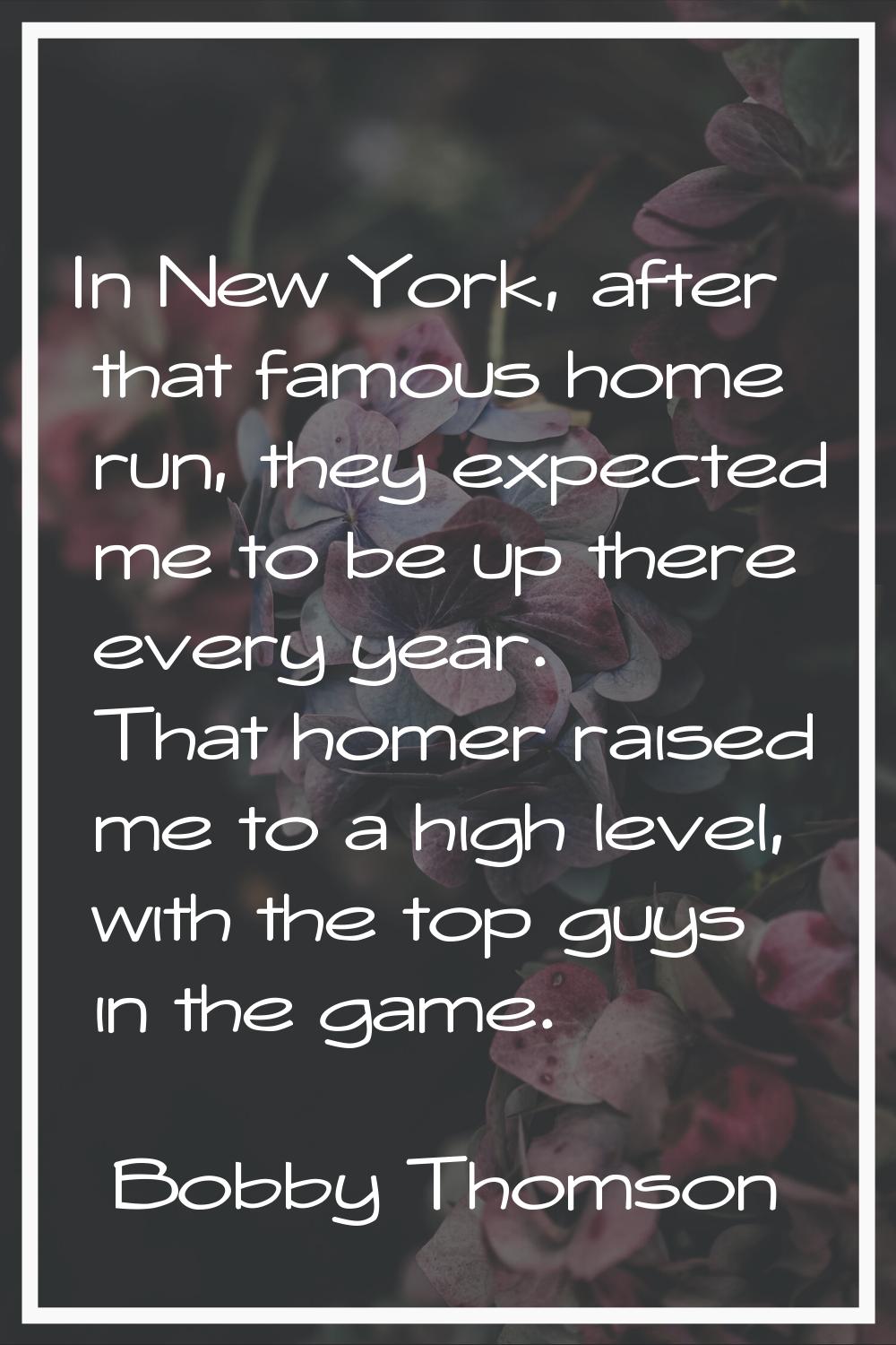 In New York, after that famous home run, they expected me to be up there every year. That homer rai