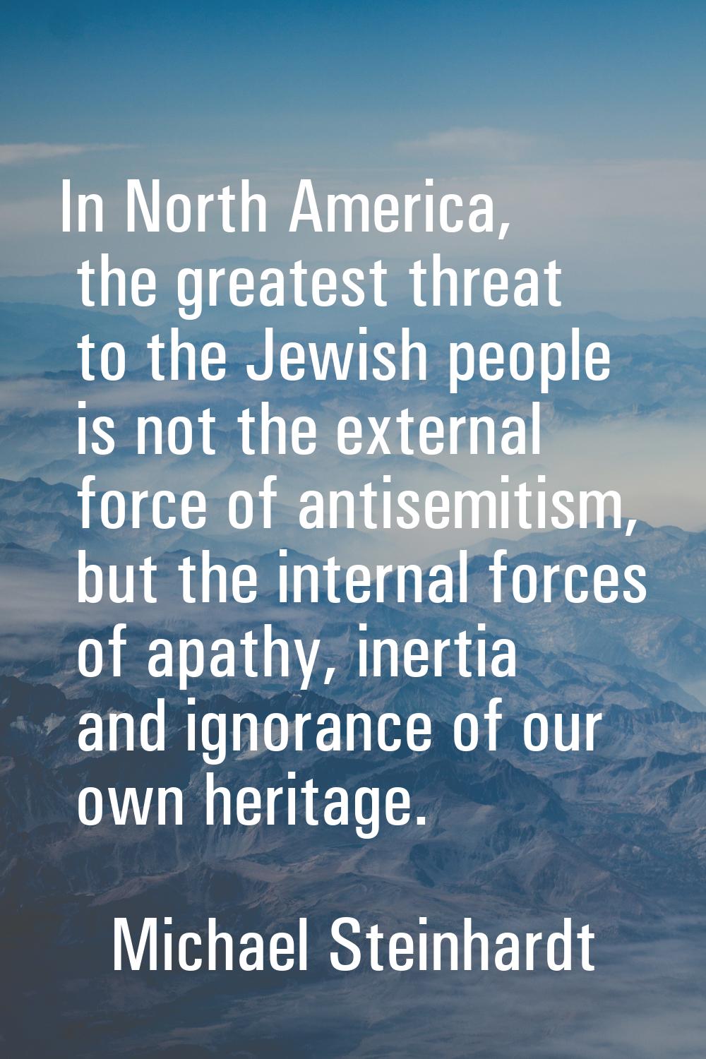 In North America, the greatest threat to the Jewish people is not the external force of antisemitis