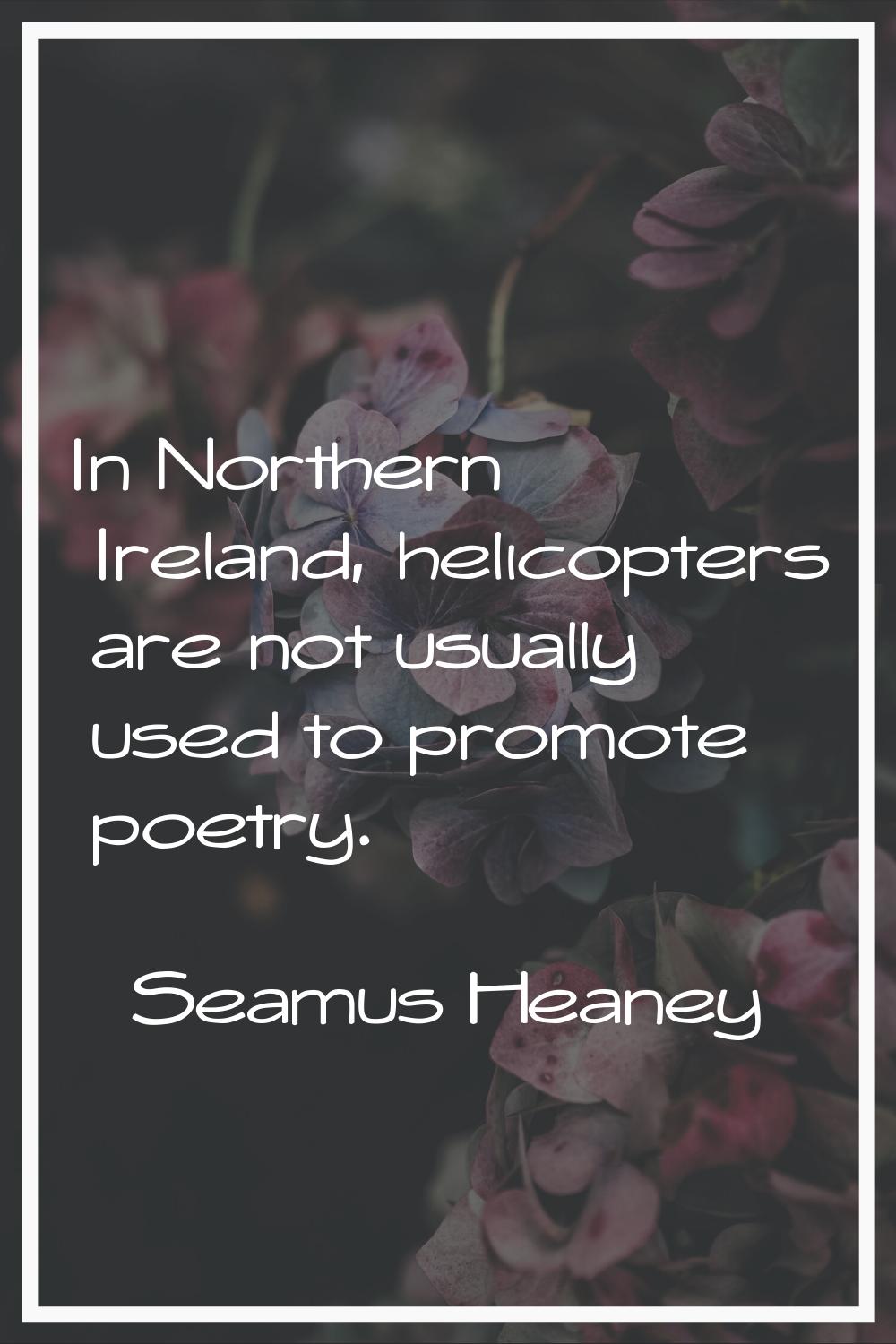 In Northern Ireland, helicopters are not usually used to promote poetry.