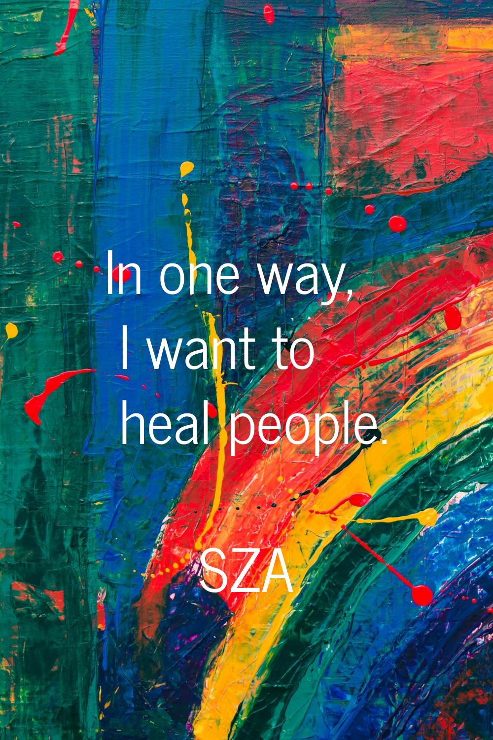 In one way, I want to heal people.