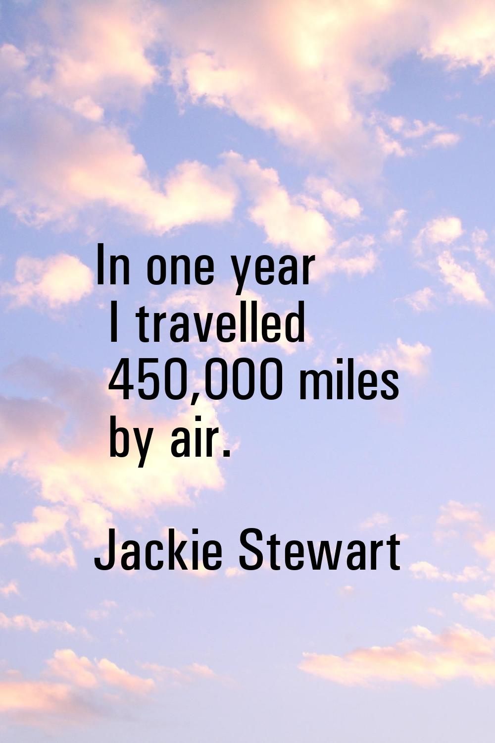 In one year I travelled 450,000 miles by air.