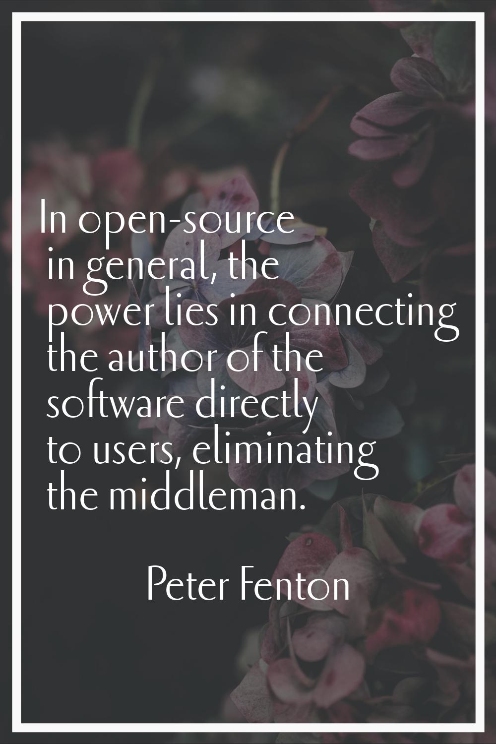 In open-source in general, the power lies in connecting the author of the software directly to user