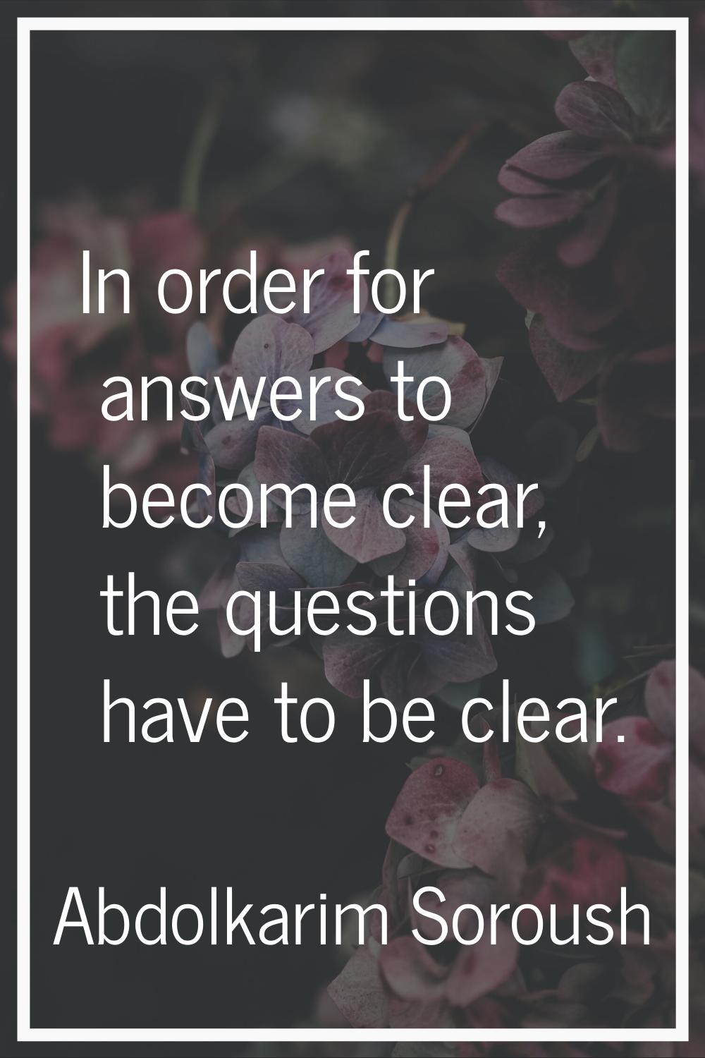 In order for answers to become clear, the questions have to be clear.