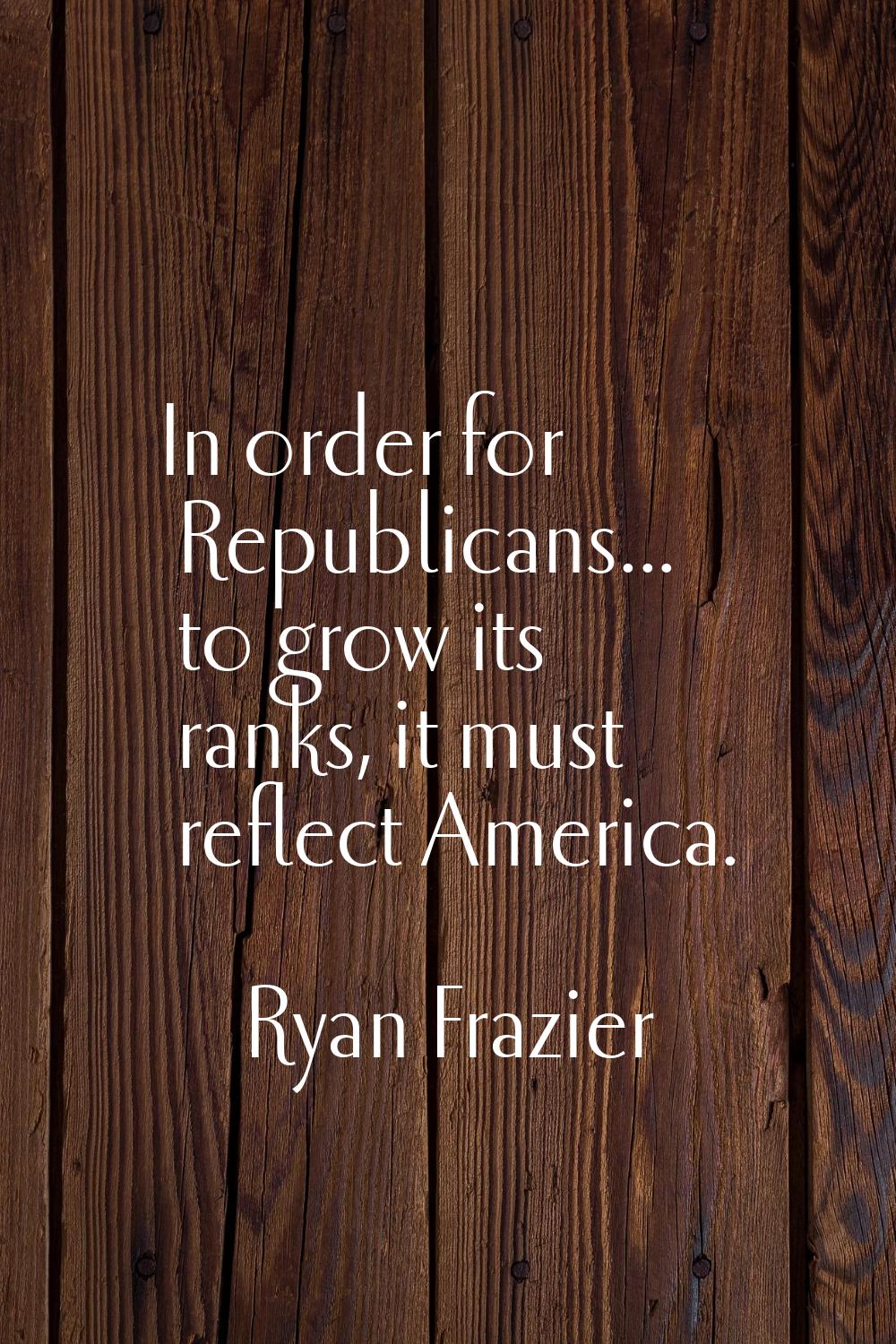 In order for Republicans... to grow its ranks, it must reflect America.