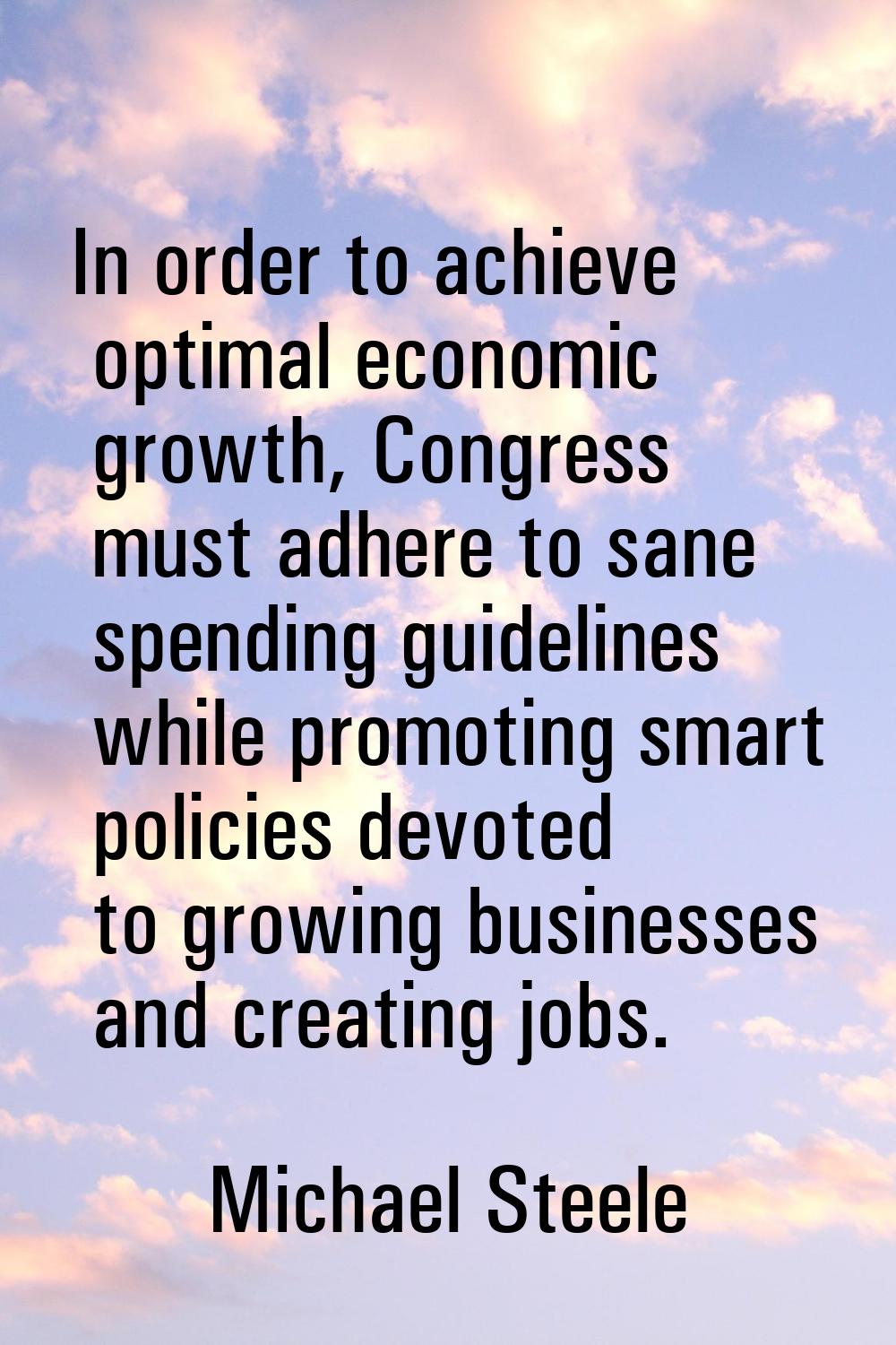 In order to achieve optimal economic growth, Congress must adhere to sane spending guidelines while