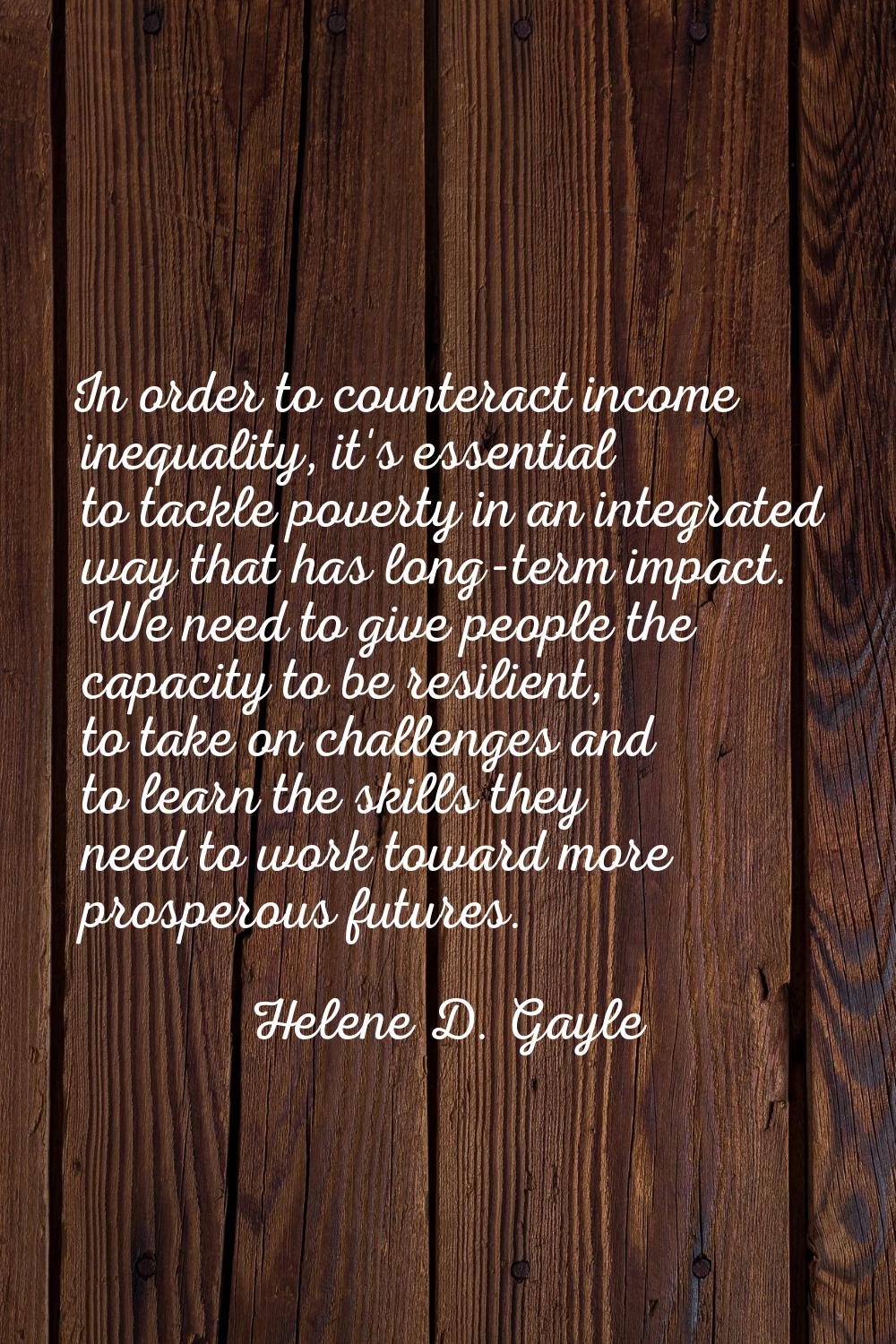 In order to counteract income inequality, it's essential to tackle poverty in an integrated way tha