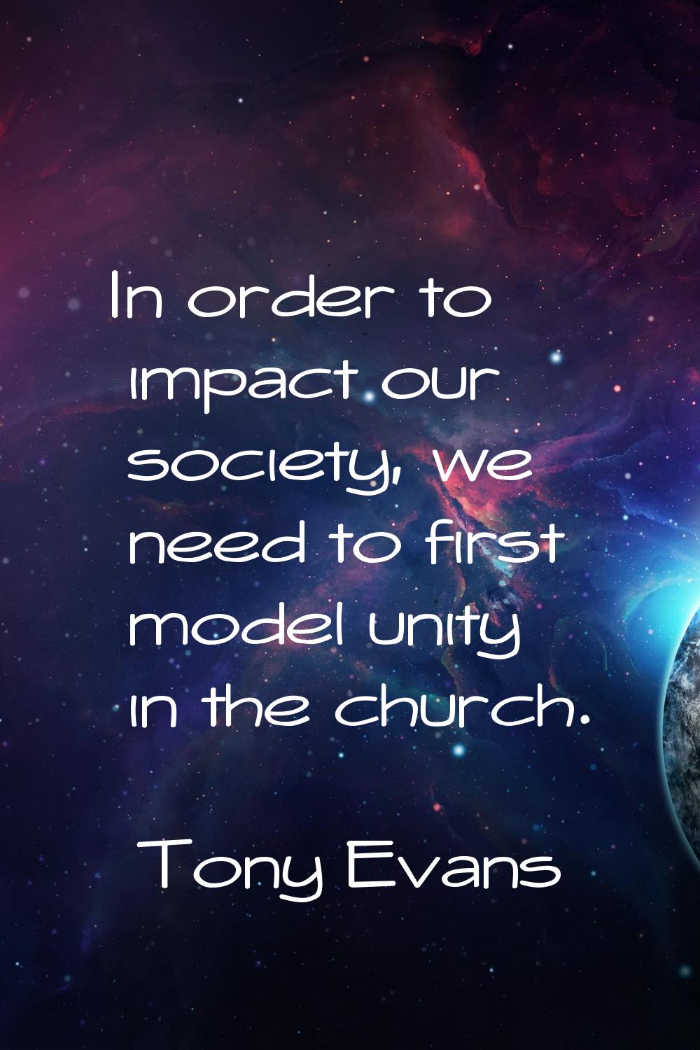 In order to impact our society, we need to first model unity in the church.