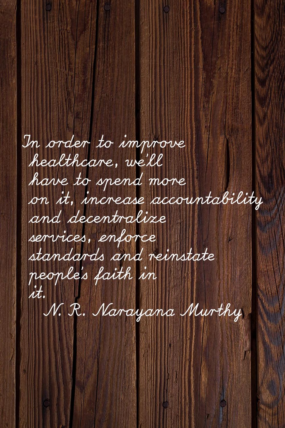 In order to improve healthcare, we'll have to spend more on it, increase accountability and decentr