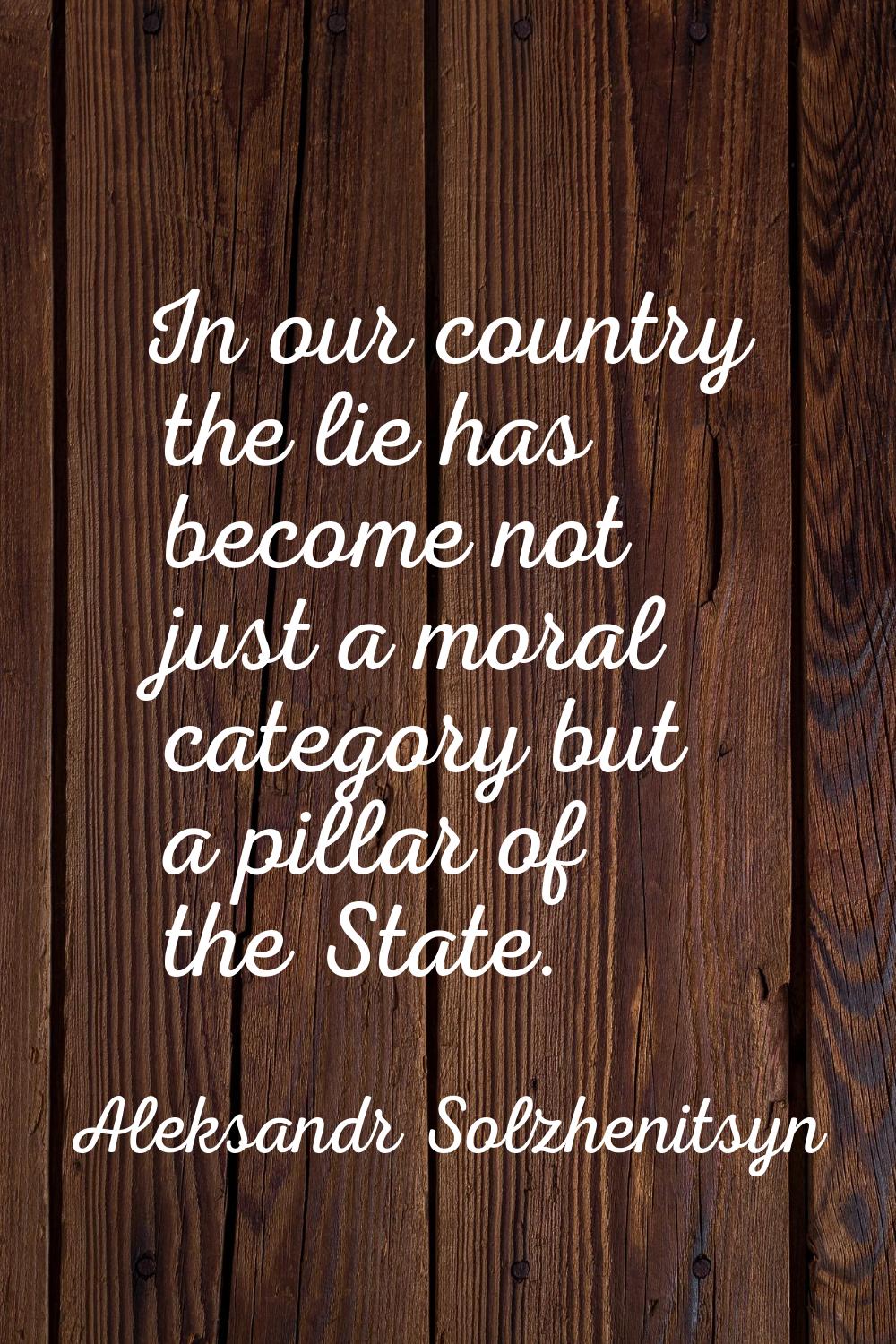 In our country the lie has become not just a moral category but a pillar of the State.