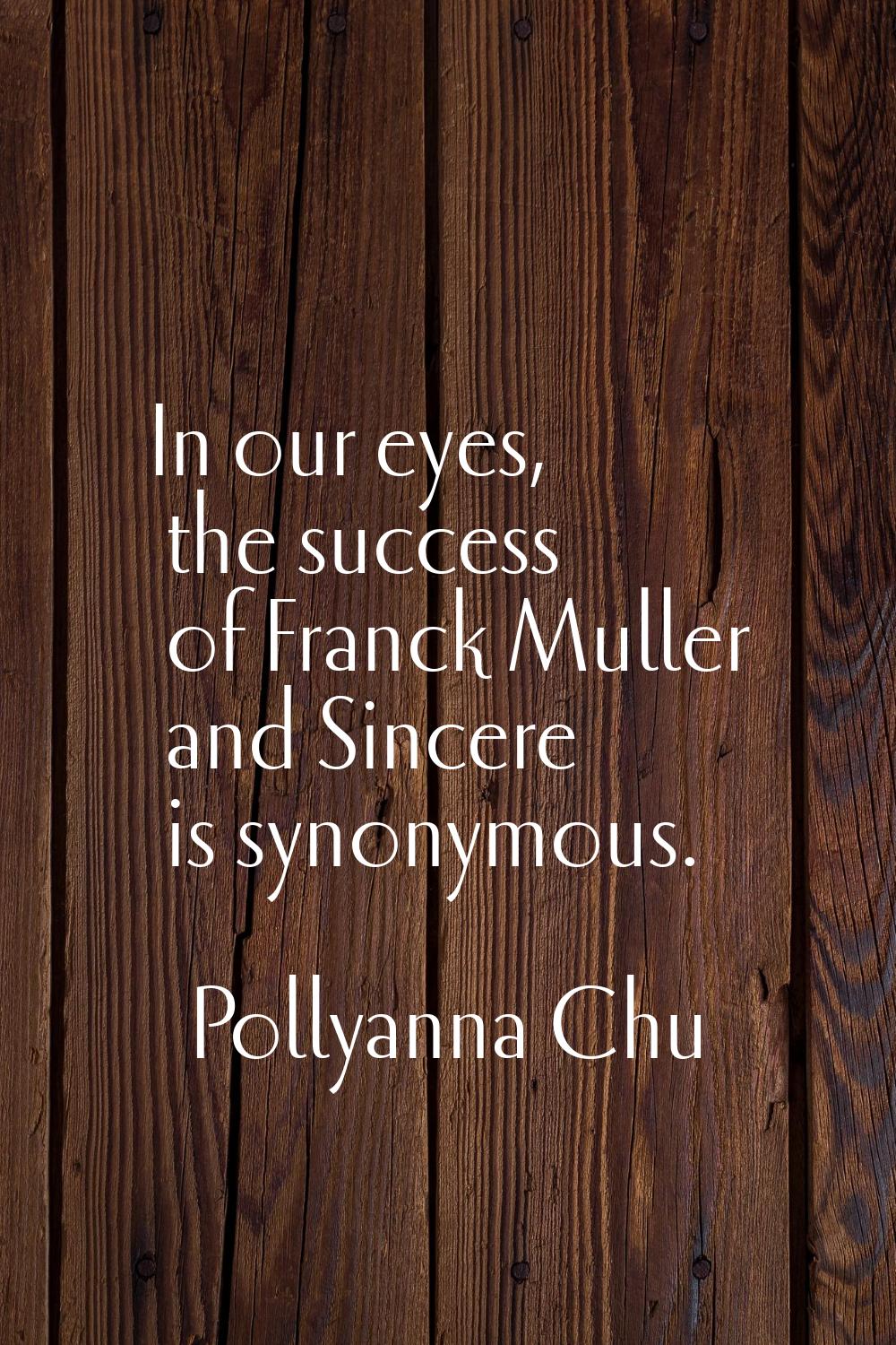 In our eyes, the success of Franck Muller and Sincere is synonymous.