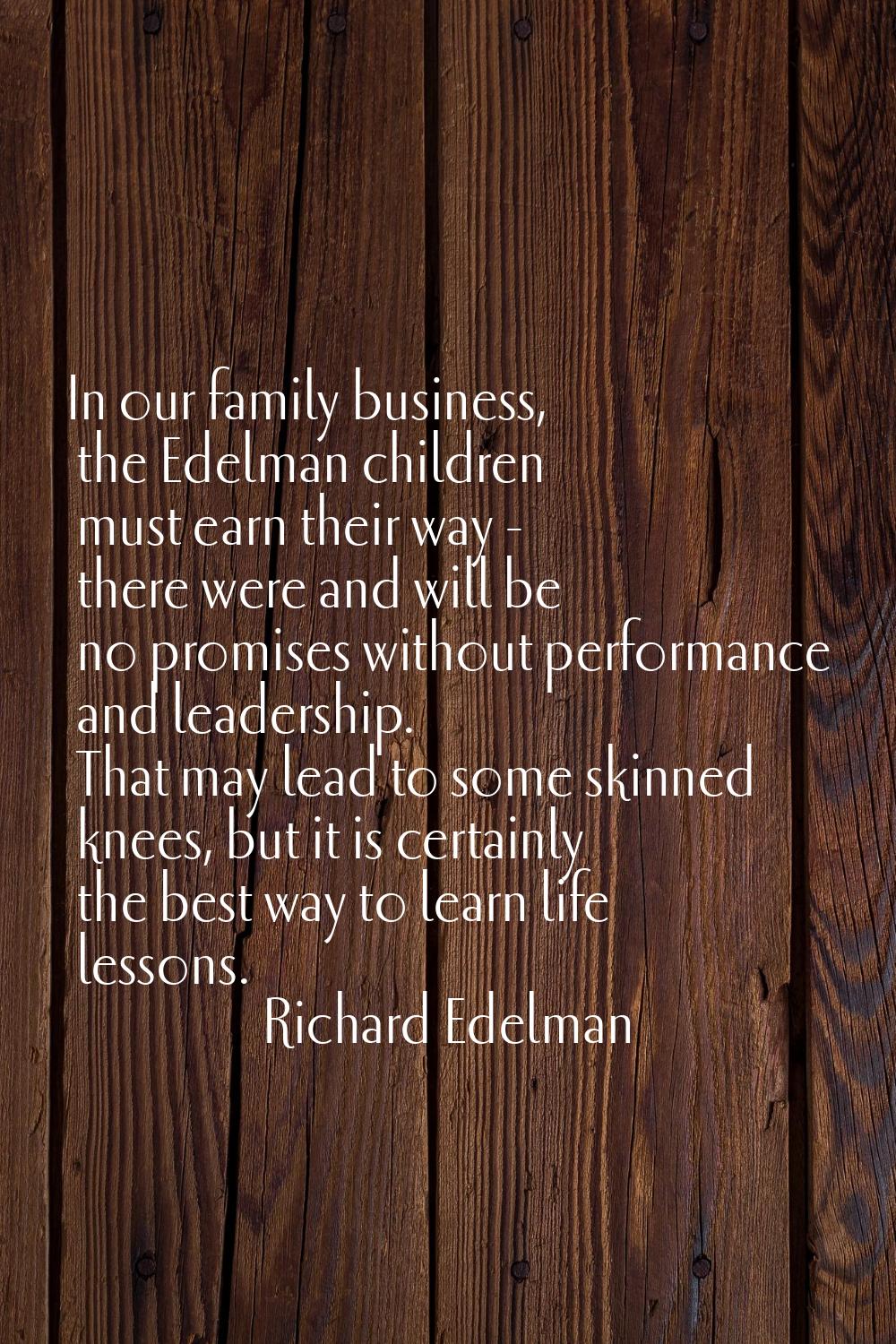 In our family business, the Edelman children must earn their way - there were and will be no promis