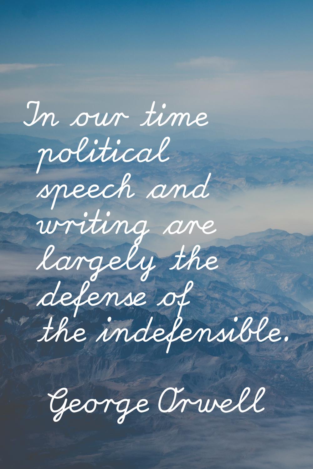 In our time political speech and writing are largely the defense of the indefensible.