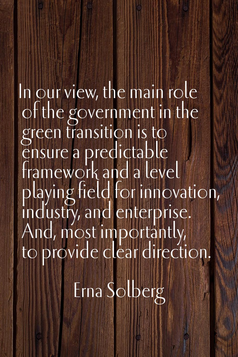 In our view, the main role of the government in the green transition is to ensure a predictable fra