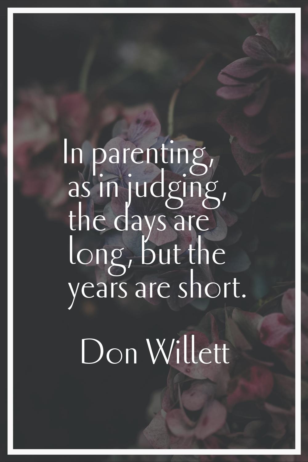 In parenting, as in judging, the days are long, but the years are short.