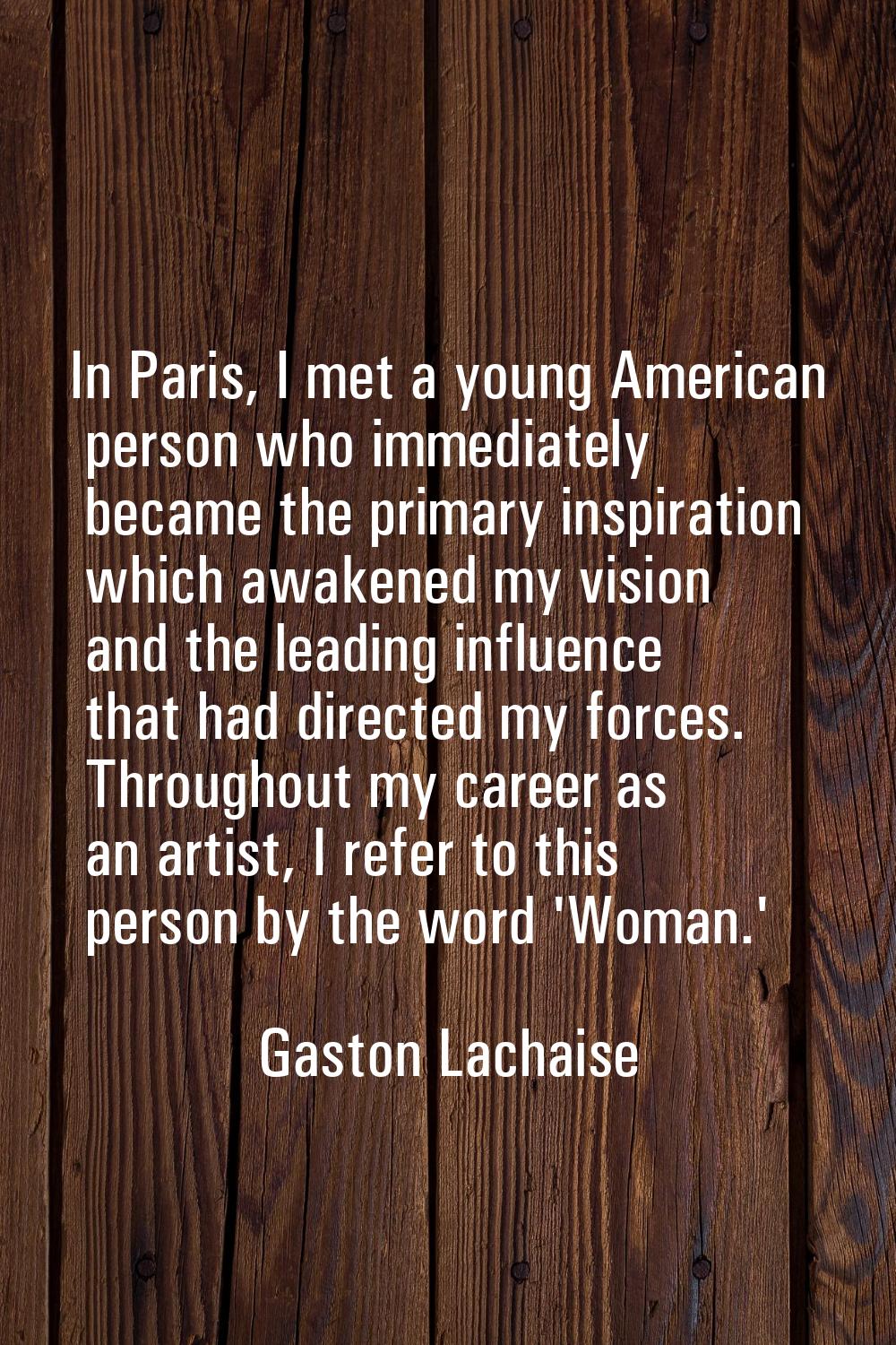 In Paris, I met a young American person who immediately became the primary inspiration which awaken