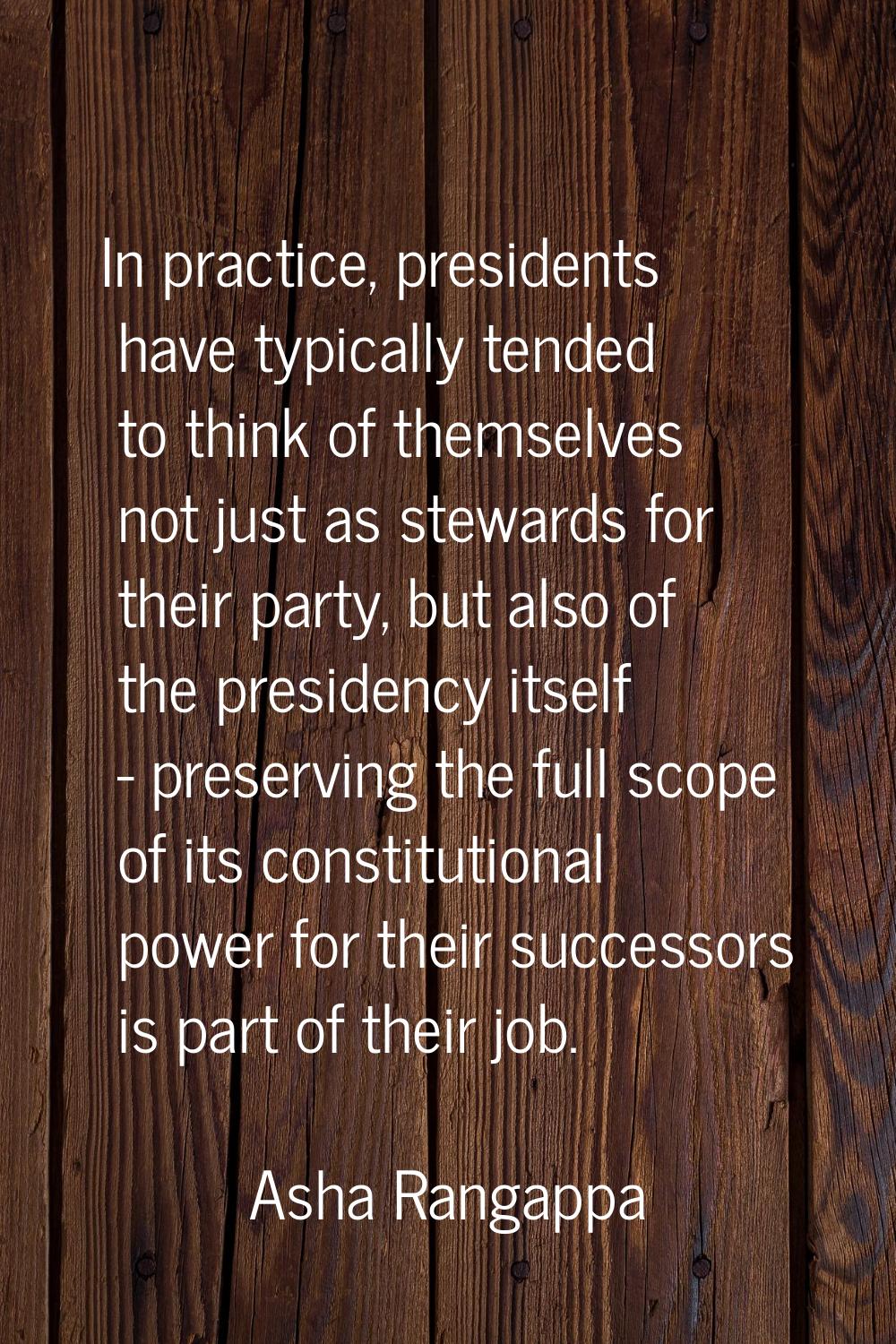 In practice, presidents have typically tended to think of themselves not just as stewards for their
