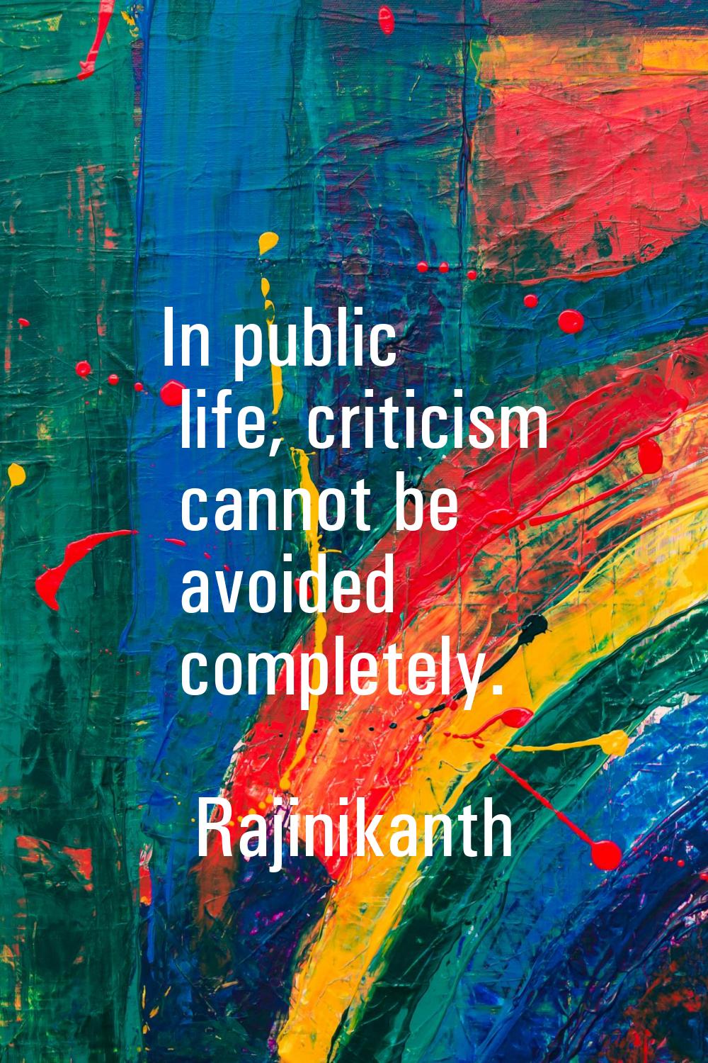 In public life, criticism cannot be avoided completely.