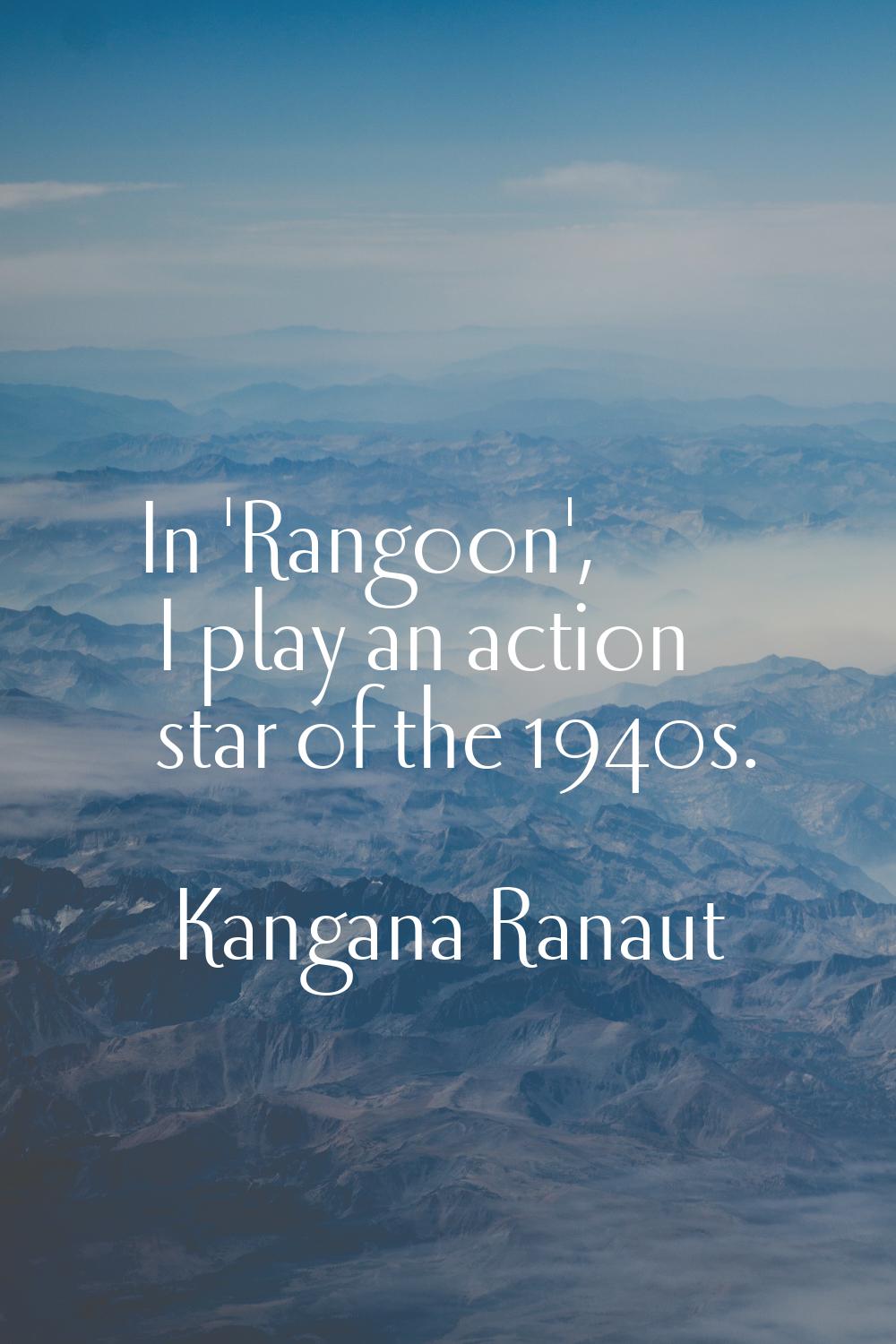 In 'Rangoon', I play an action star of the 1940s.