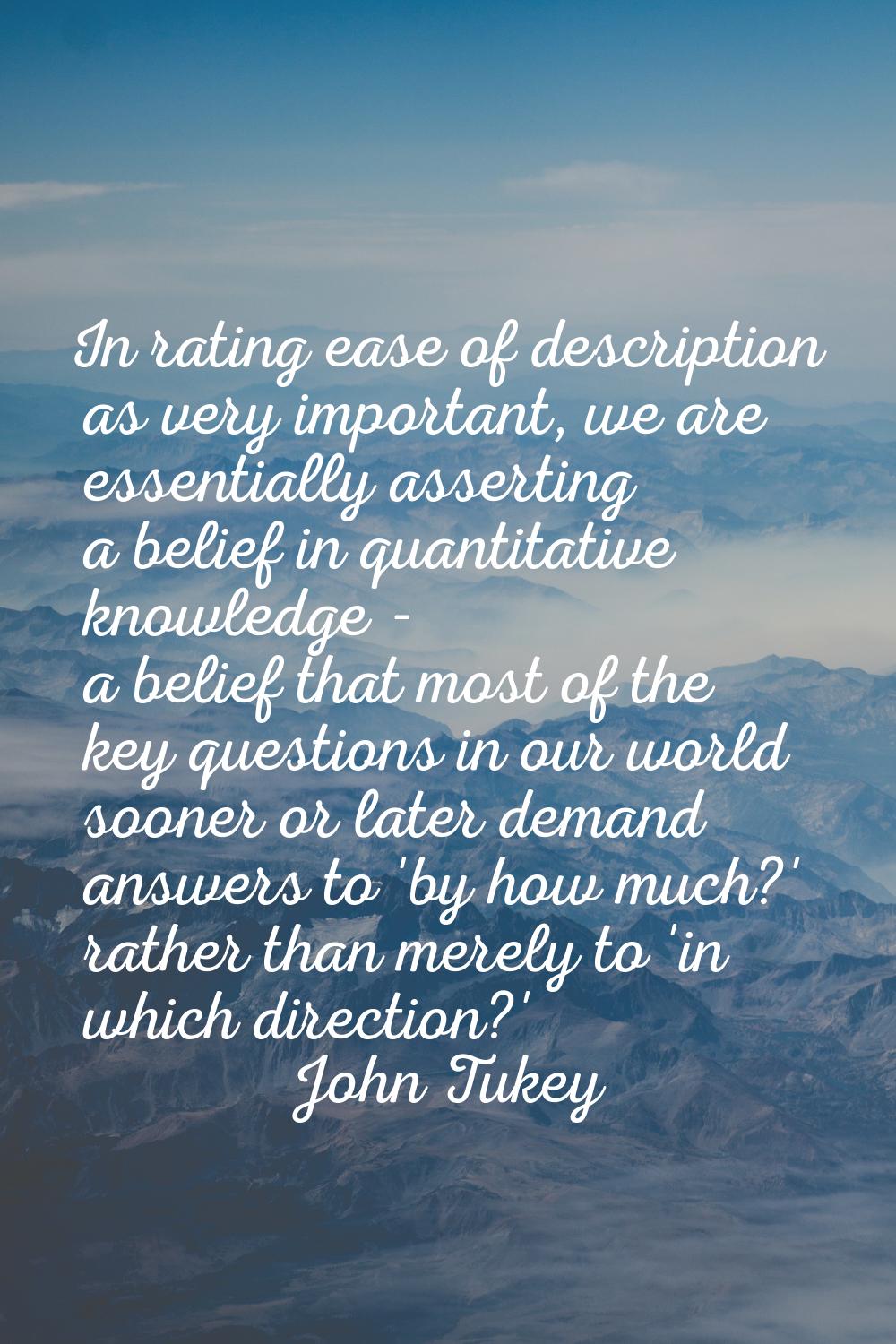 In rating ease of description as very important, we are essentially asserting a belief in quantitat