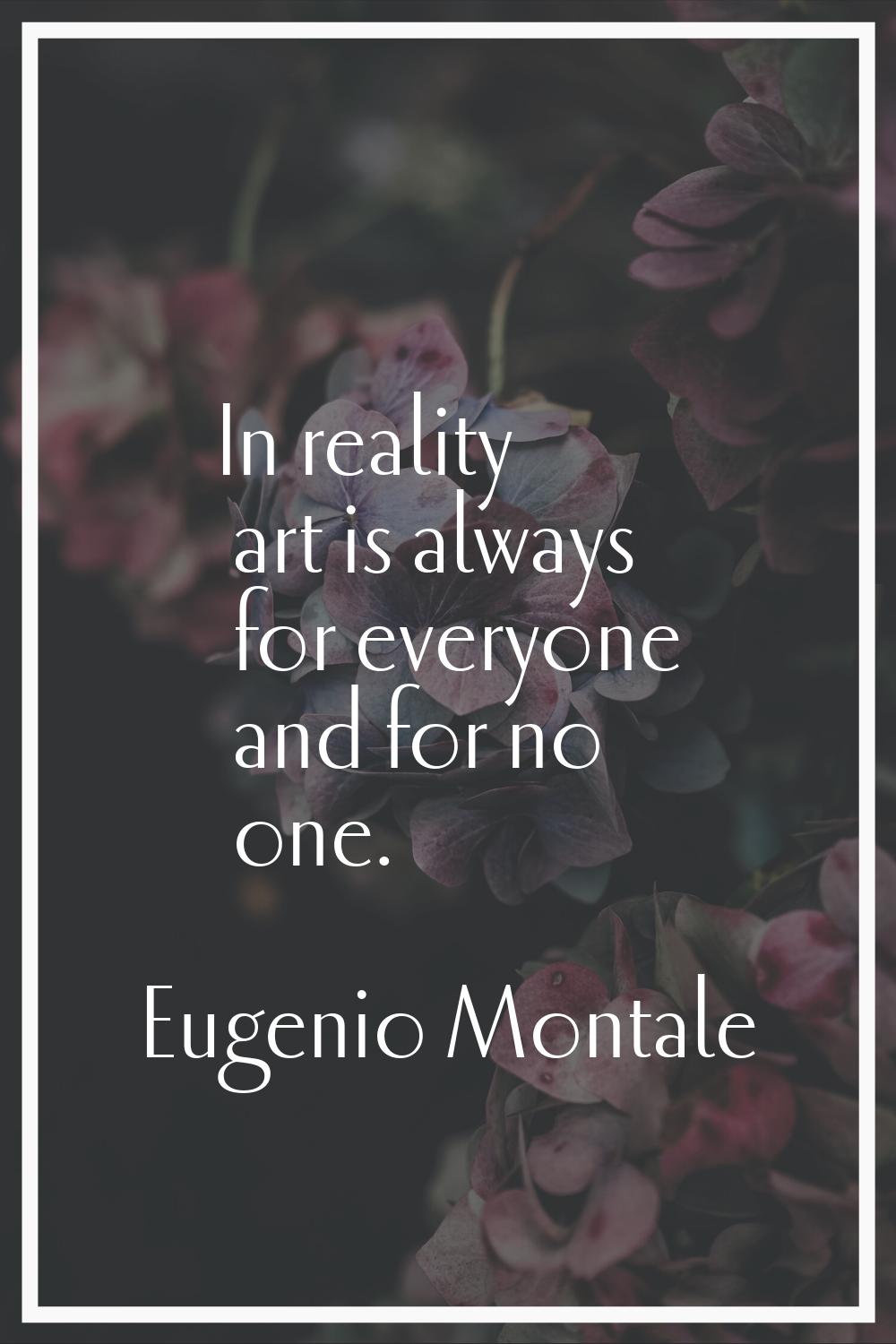 In reality art is always for everyone and for no one.