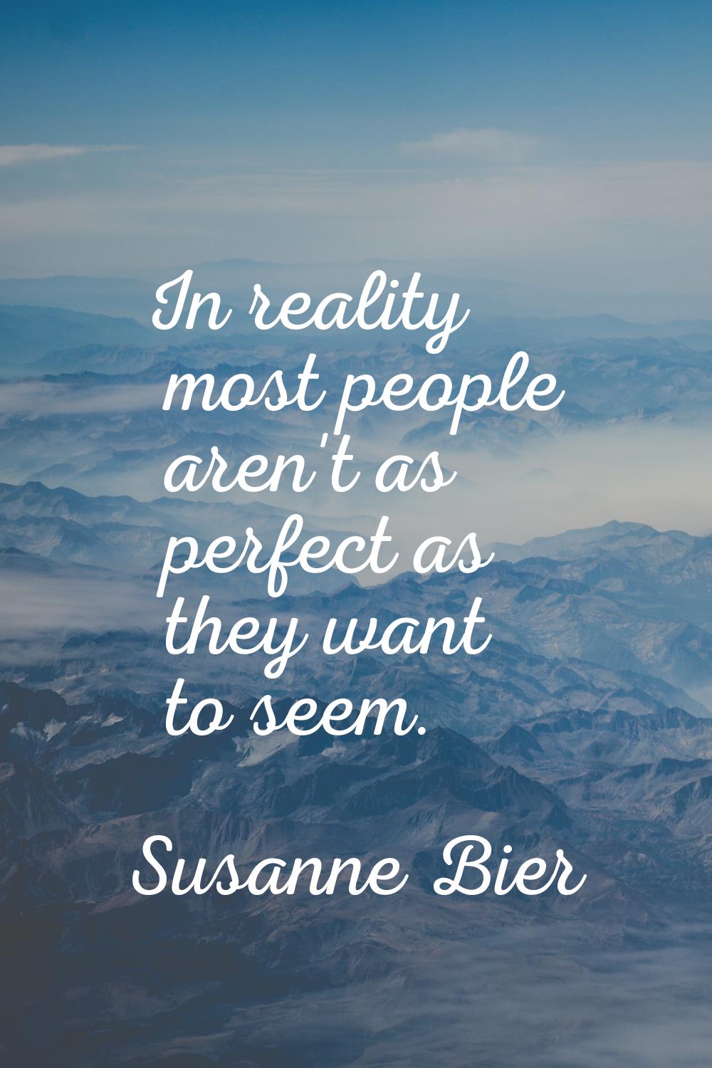 In reality most people aren't as perfect as they want to seem.