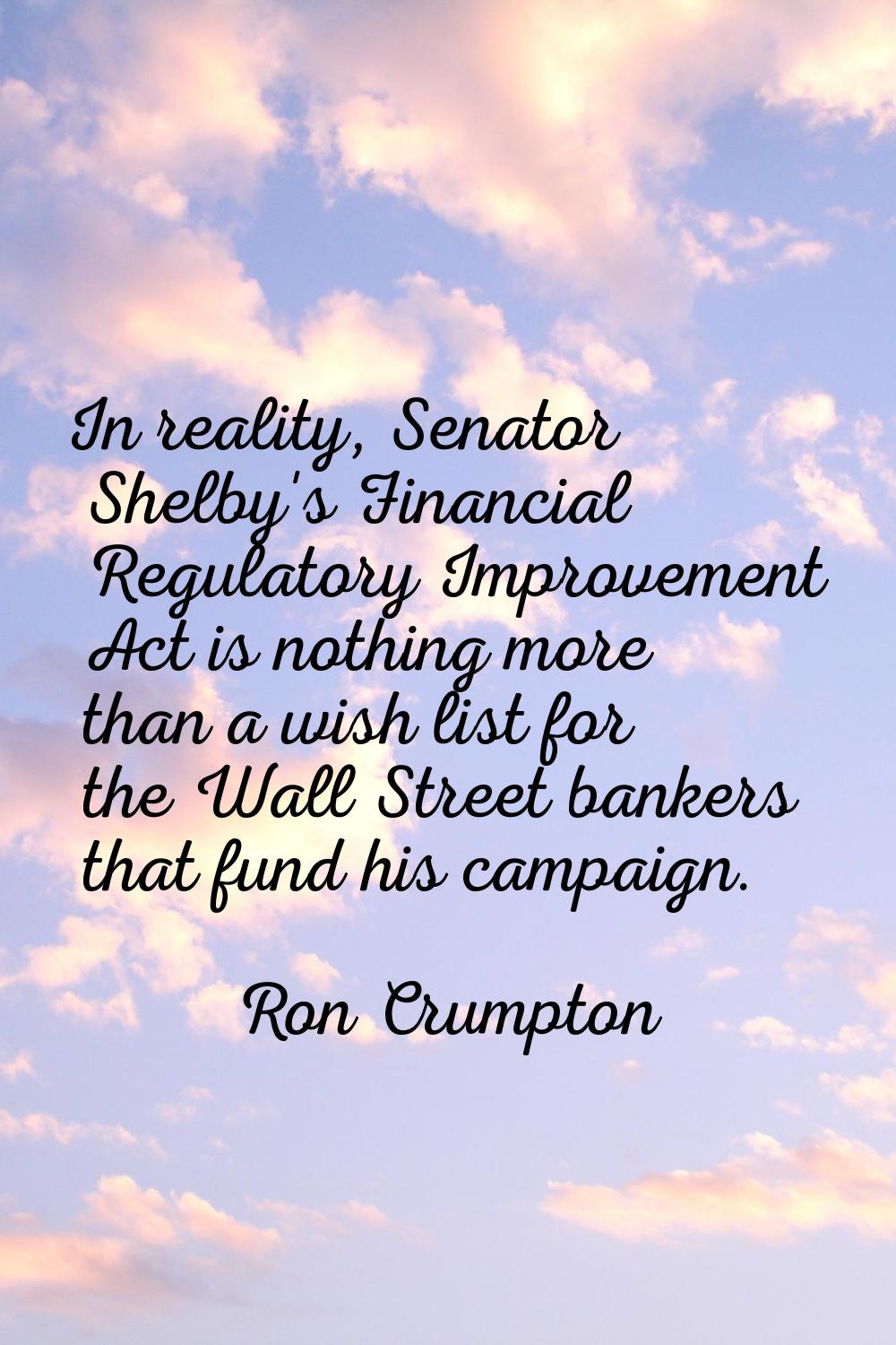 In reality, Senator Shelby's Financial Regulatory Improvement Act is nothing more than a wish list 