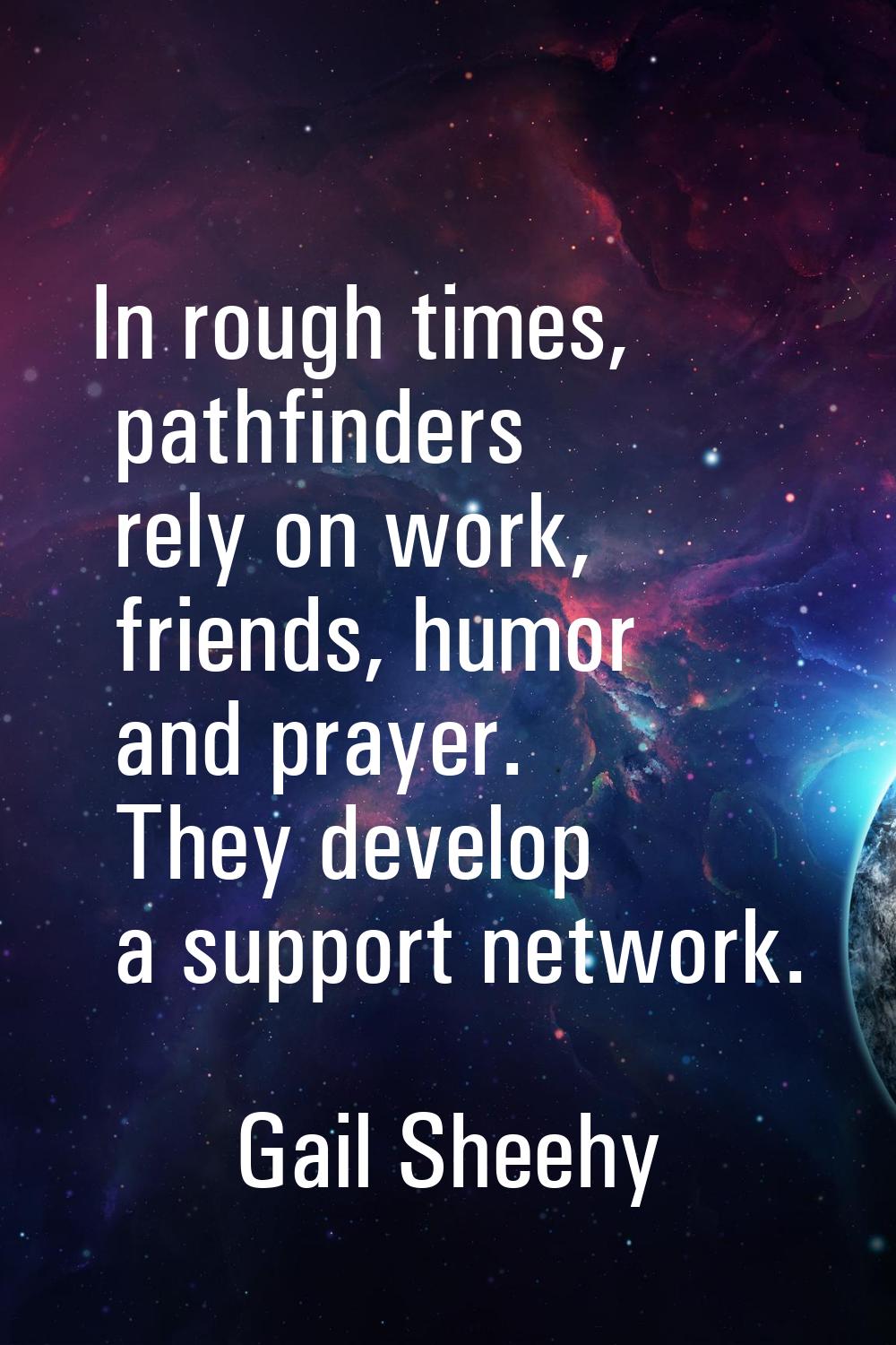 In rough times, pathfinders rely on work, friends, humor and prayer. They develop a support network