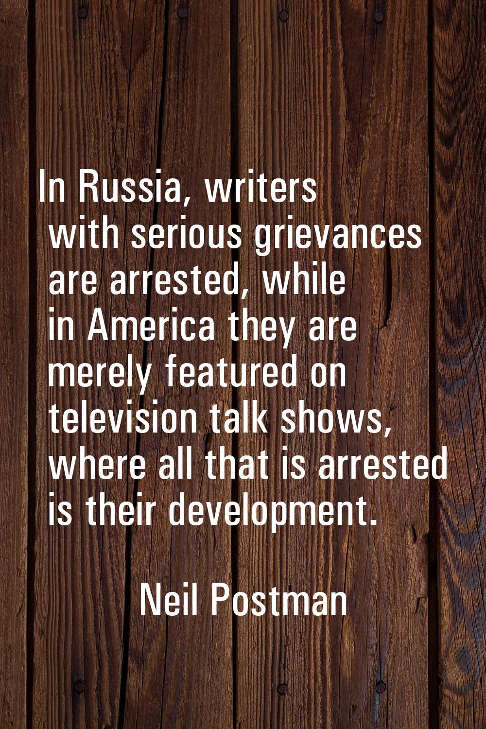 In Russia, writers with serious grievances are arrested, while in America they are merely featured 