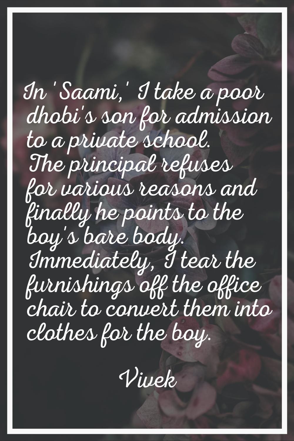 In 'Saami,' I take a poor dhobi's son for admission to a private school. The principal refuses for 